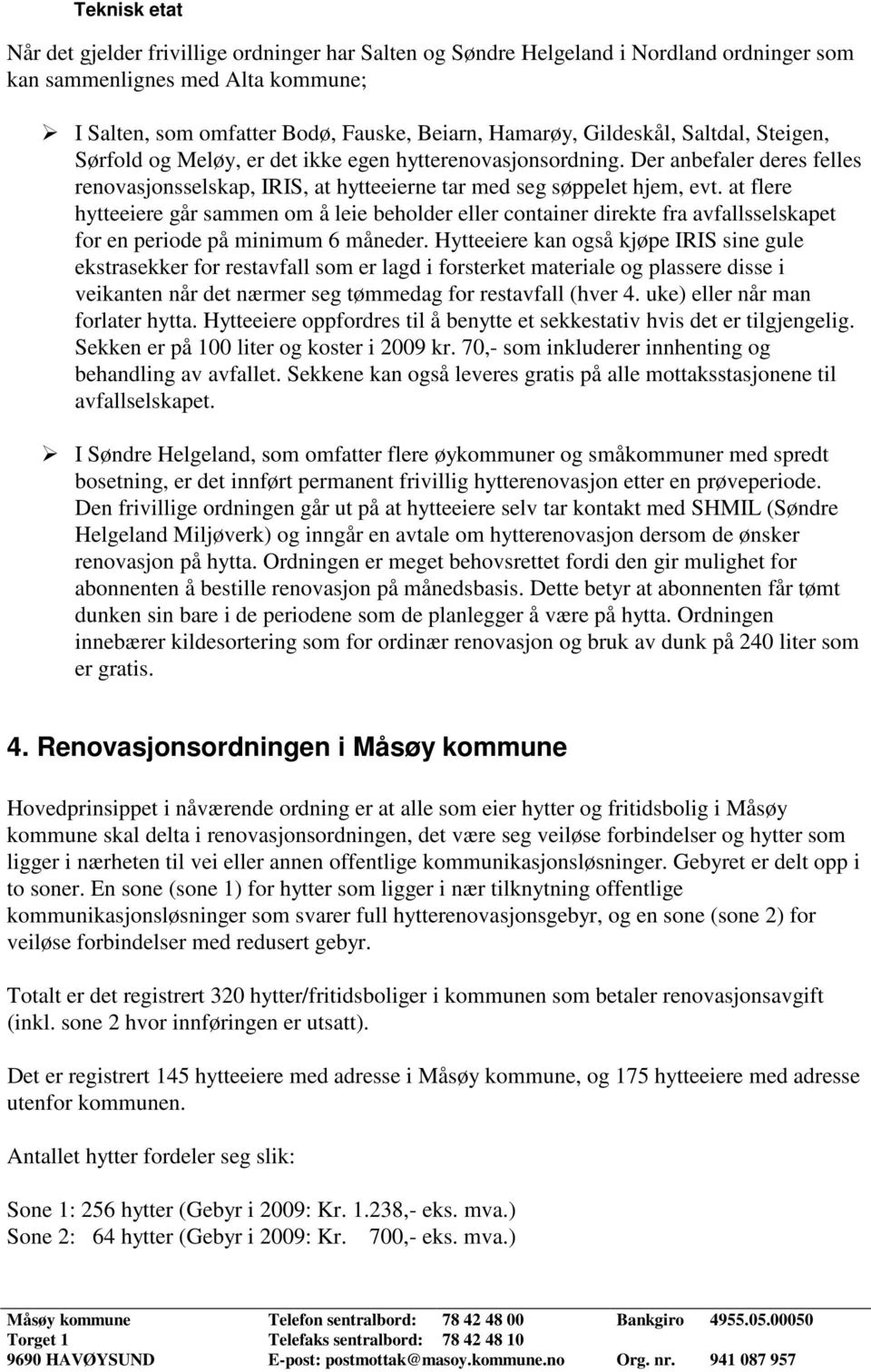 at flere hytteeiere går sammen om å leie beholder eller container direkte fra avfallsselskapet for en periode på minimum 6 måneder.