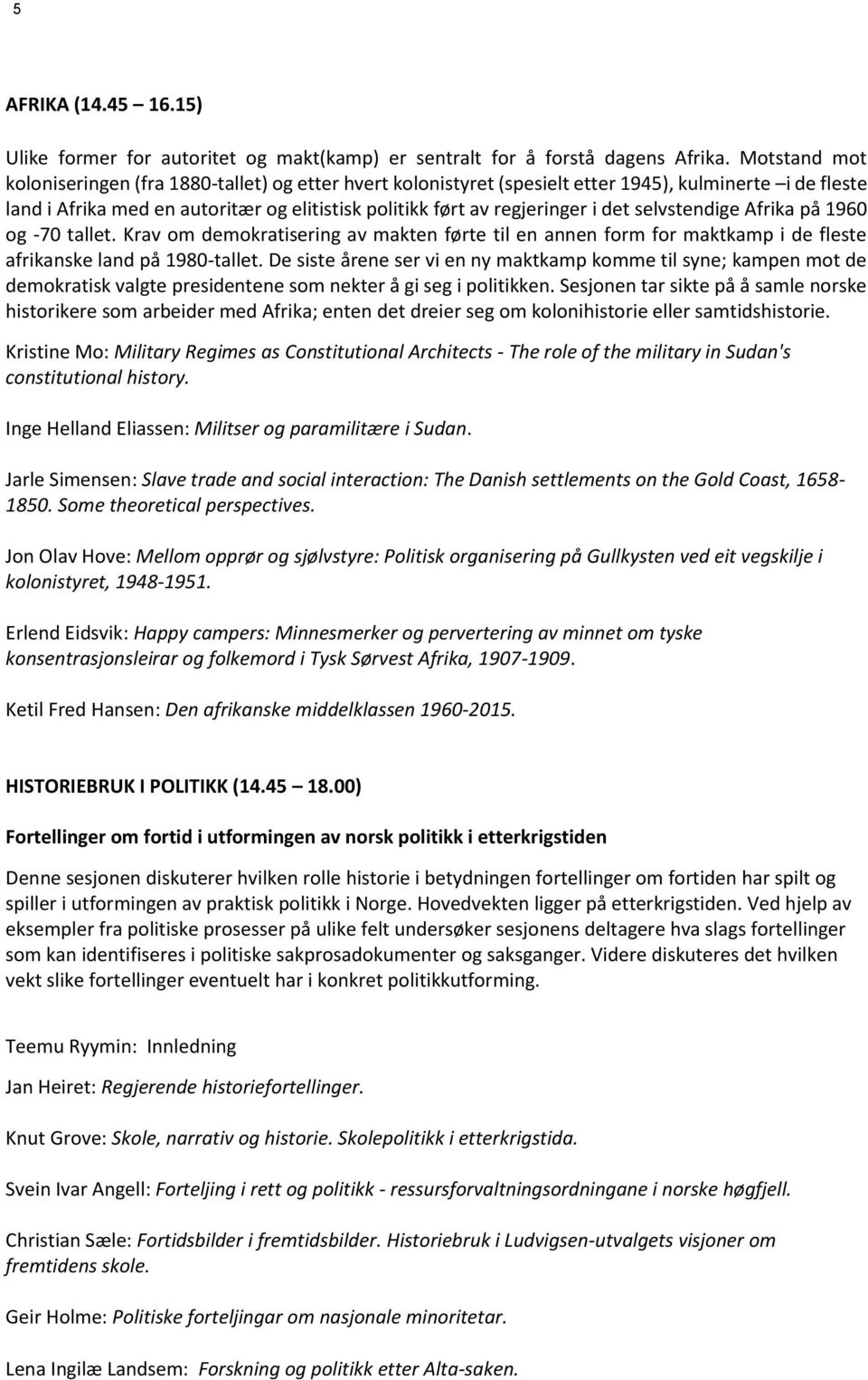 selvstendige Afrika på 1960 og -70 tallet. Krav om demokratisering av makten førte til en annen form for maktkamp i de fleste afrikanske land på 1980-tallet.