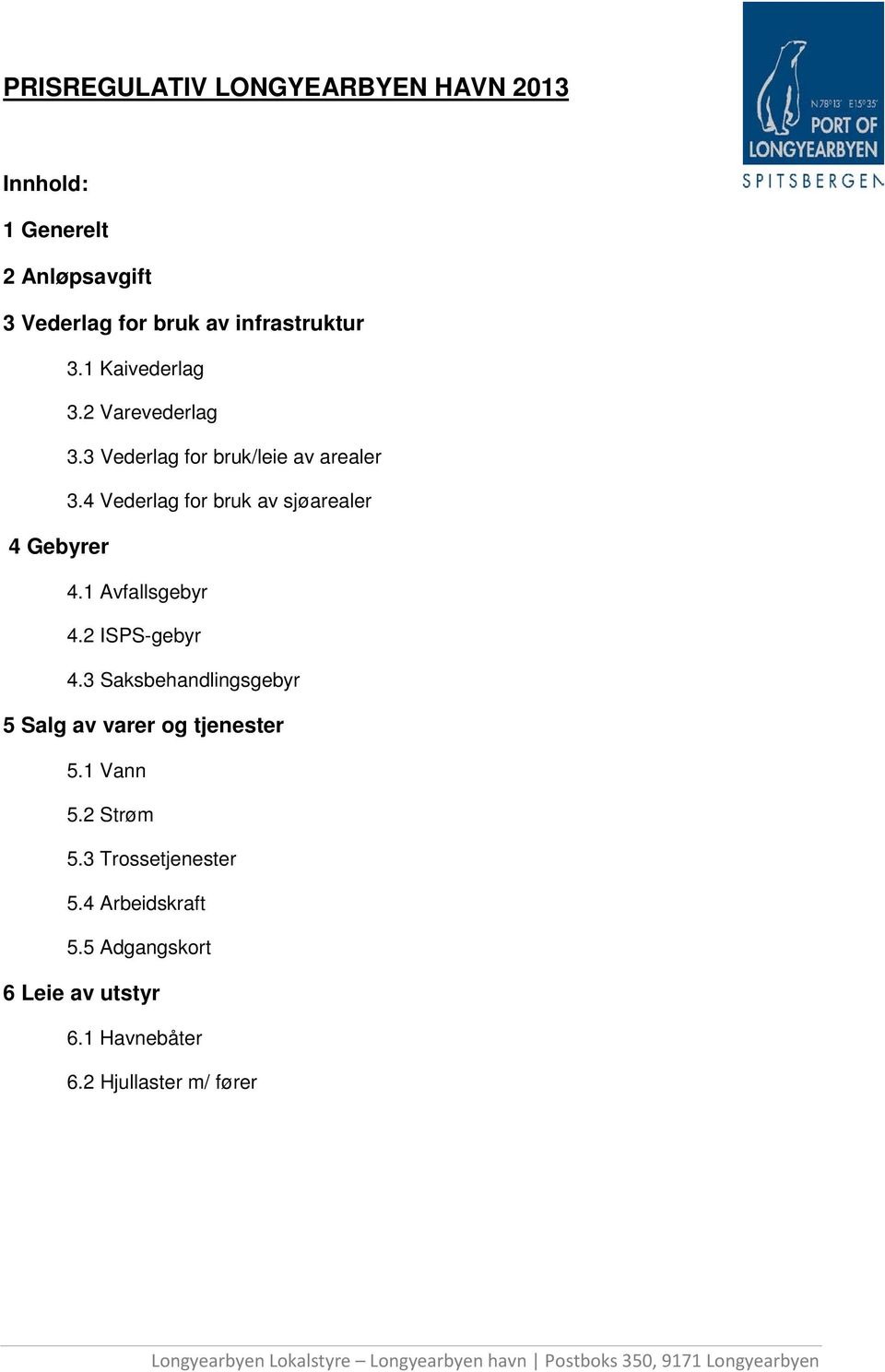 4 Vederlag for bruk av sjøarealer 4 Gebyrer 4.1 Avfallsgebyr 4.2 ISPS-gebyr 4.