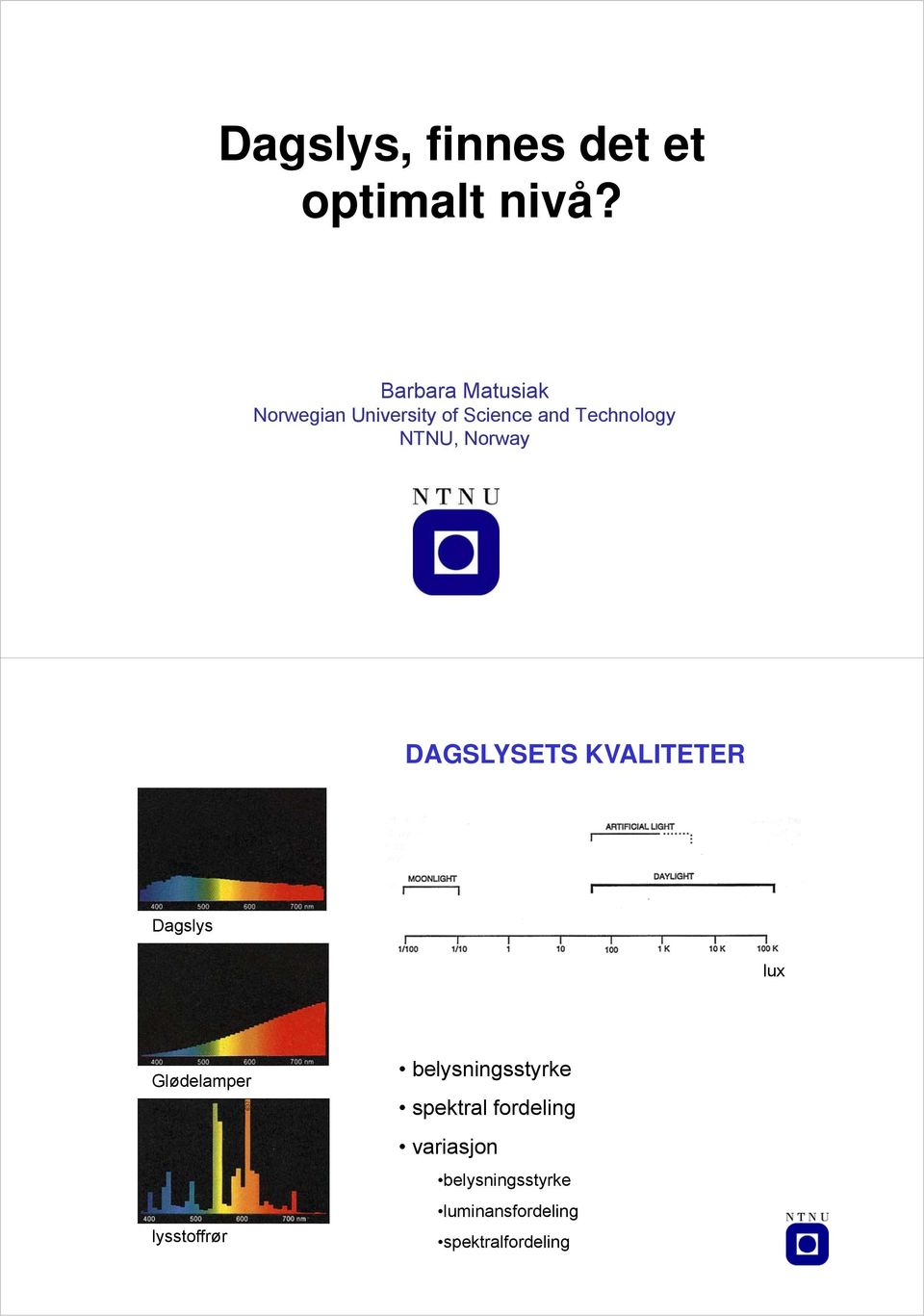 NTNU, Norway DAGSLYSETS KVALITETER Dagslys lux Glødelamper