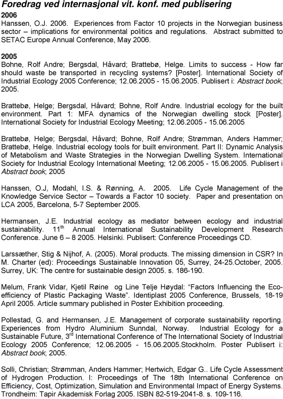 [Poster]. International Society of Industrial Ecology 2005 Conference; 12.06.2005-15.06.2005. Publisert i: Abstract book; 2005. Brattebø, Helge; Bergsdal, Håvard; Bohne, Rolf Andre.