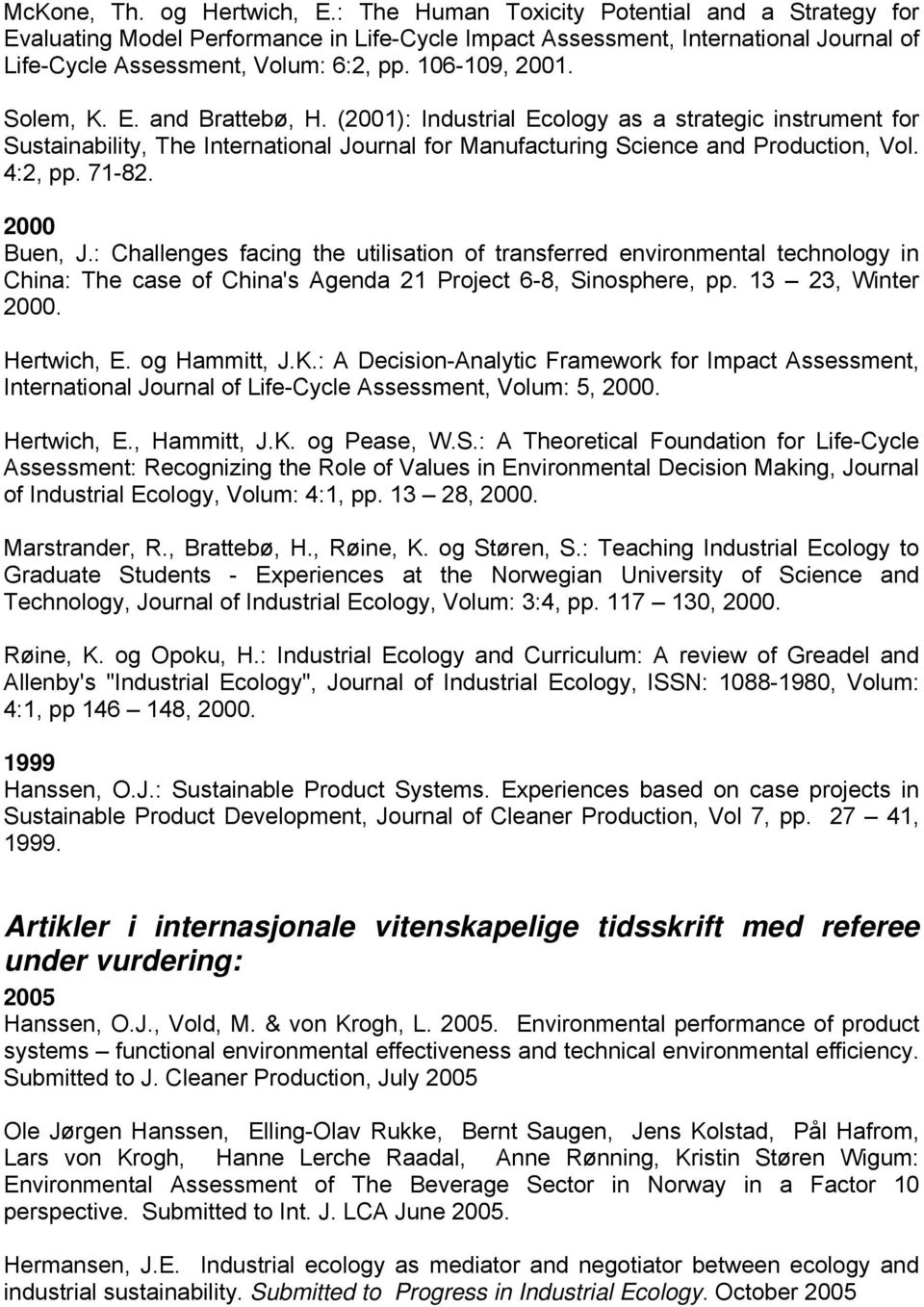 E. and Brattebø, H. (2001): Industrial Ecology as a strategic instrument for Sustainability, The International Journal for Manufacturing Science and Production, Vol. 4:2, pp. 71-82. 2000 Buen, J.