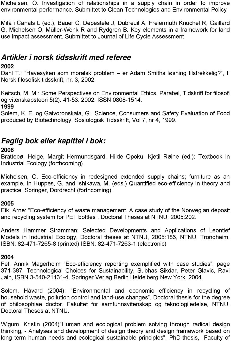 Submittet to Journal of Life Cycle Assessment Artikler i norsk tidsskrift med referee 2002 Dahl T.: Havesyken som moralsk problem er Adam Smiths løsning tilstrekkelig?