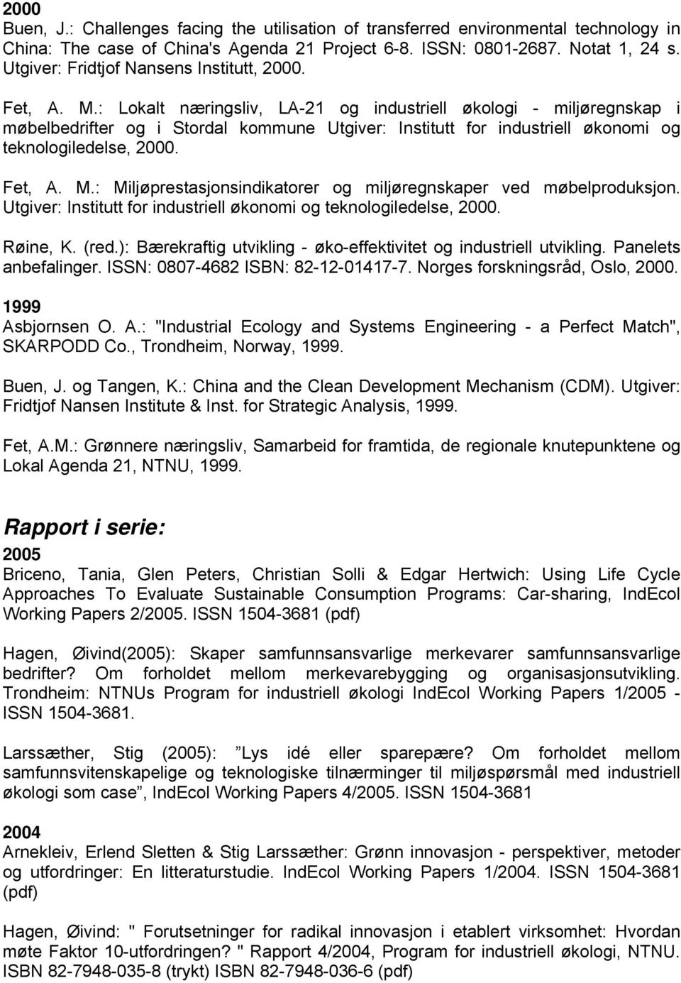 : Lokalt næringsliv, LA-21 og industriell økologi - miljøregnskap i møbelbedrifter og i Stordal kommune Utgiver: Institutt for industriell økonomi og teknologiledelse, 2000. Fet, A. M.