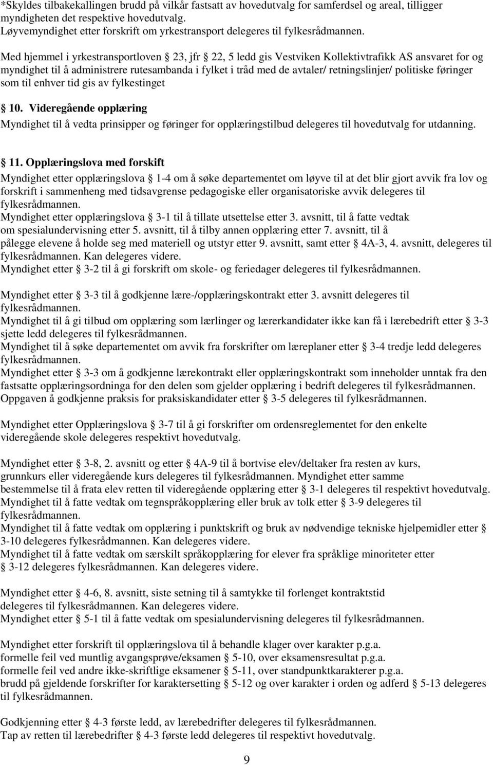 Med hjemmel i yrkestransportloven 23, jfr 22, 5 ledd gis Vestviken Kollektivtrafikk AS ansvaret for og myndighet til å administrere rutesambanda i fylket i tråd med de avtaler/ retningslinjer/