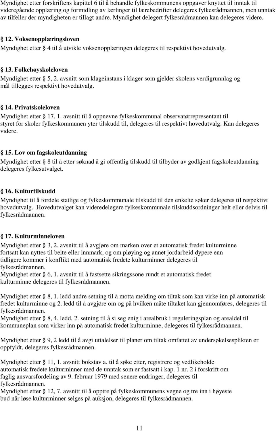 Voksenopplæringsloven Myndighet etter 4 til å utvikle voksenopplæringen delegeres til respektivt hovedutvalg. 13. Folkehøyskoleloven Myndighet etter 5, 2.