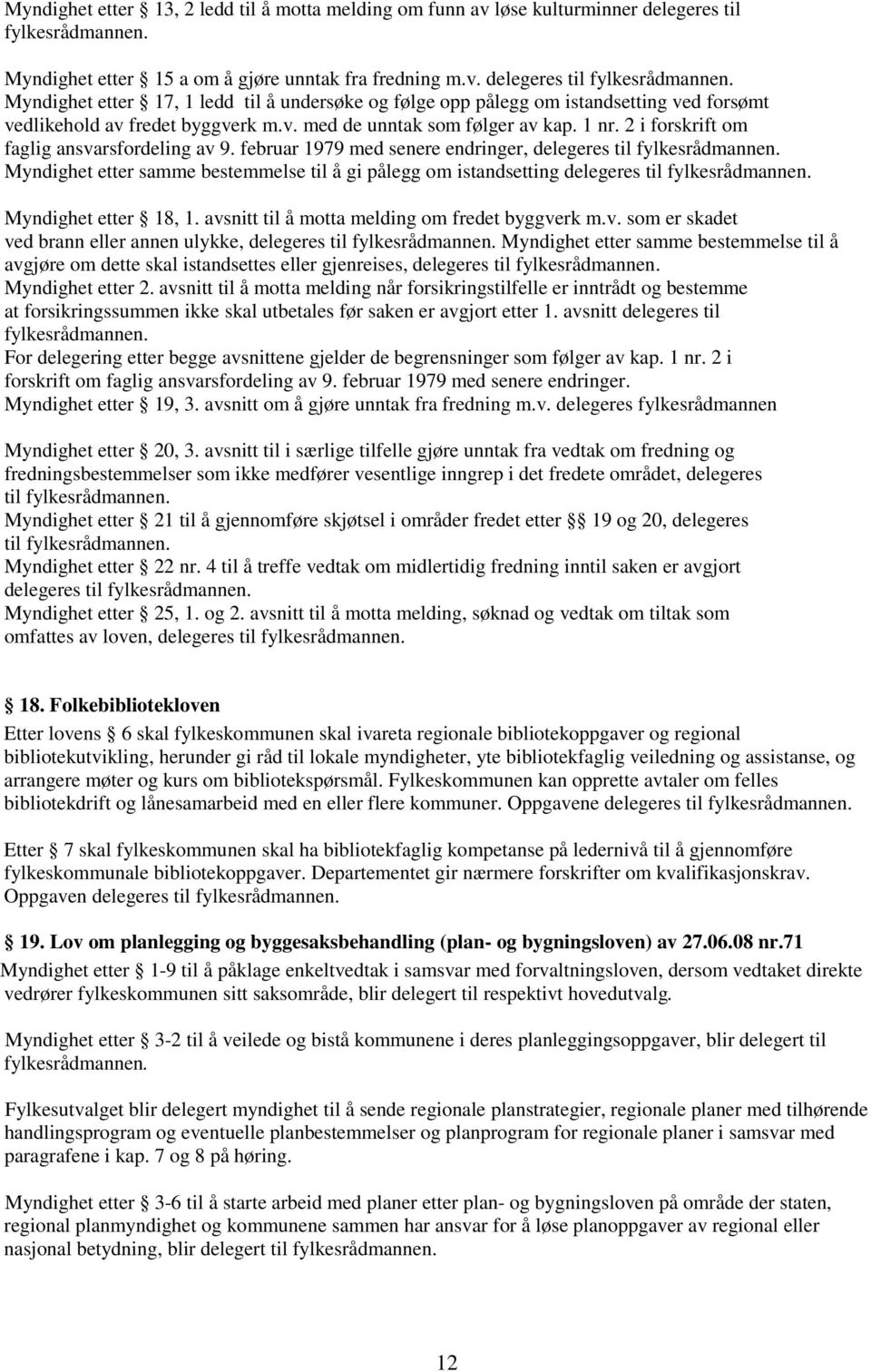 Myndighet etter 17, 1 ledd til å undersøke og følge opp pålegg om istandsetting ved forsømt vedlikehold av fredet byggverk m.v. med de unntak som følger av kap. 1 nr.