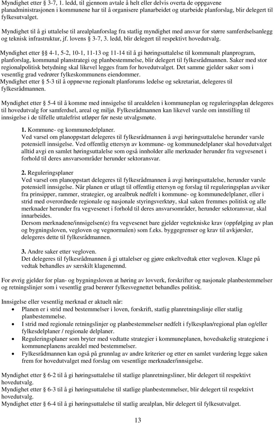 Myndighet til å gi uttalelse til arealplanforslag fra statlig myndighet med ansvar for større samferdselsanlegg og teknisk infrastruktur, jf. lovens 3-7, 3.