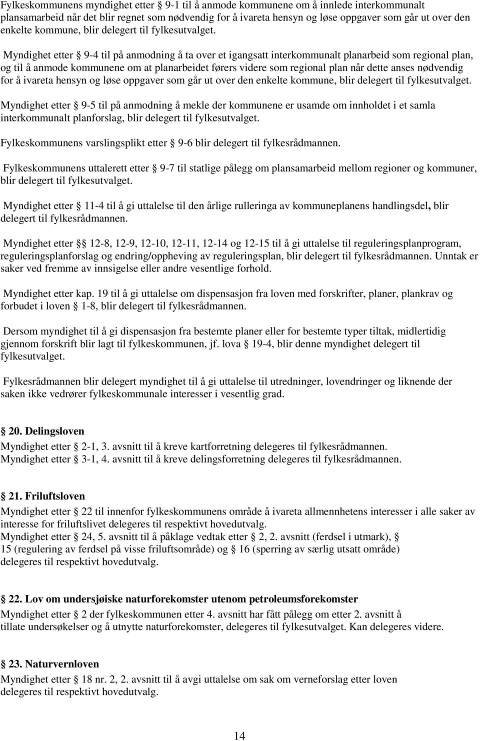 Myndighet etter 9-4 til på anmodning å ta over et igangsatt interkommunalt planarbeid som regional plan, og til å anmode kommunene om at planarbeidet førers videre som regional plan når dette anses