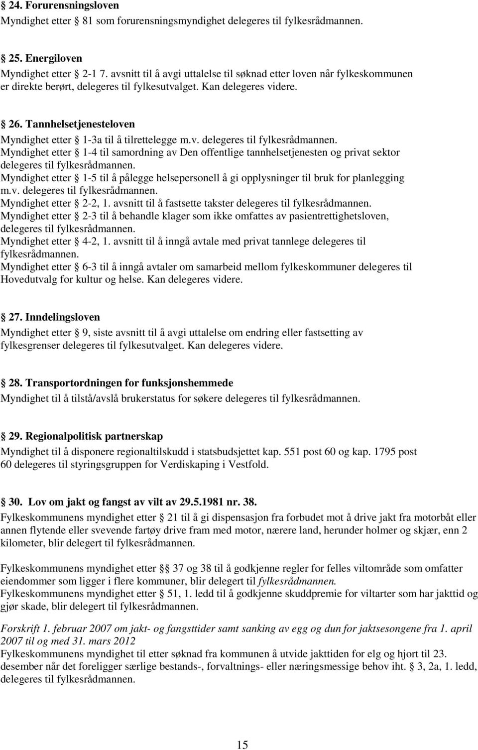 Tannhelsetjenesteloven Myndighet etter 1-3a til å tilrettelegge m.v. delegeres til fylkesrådmannen.