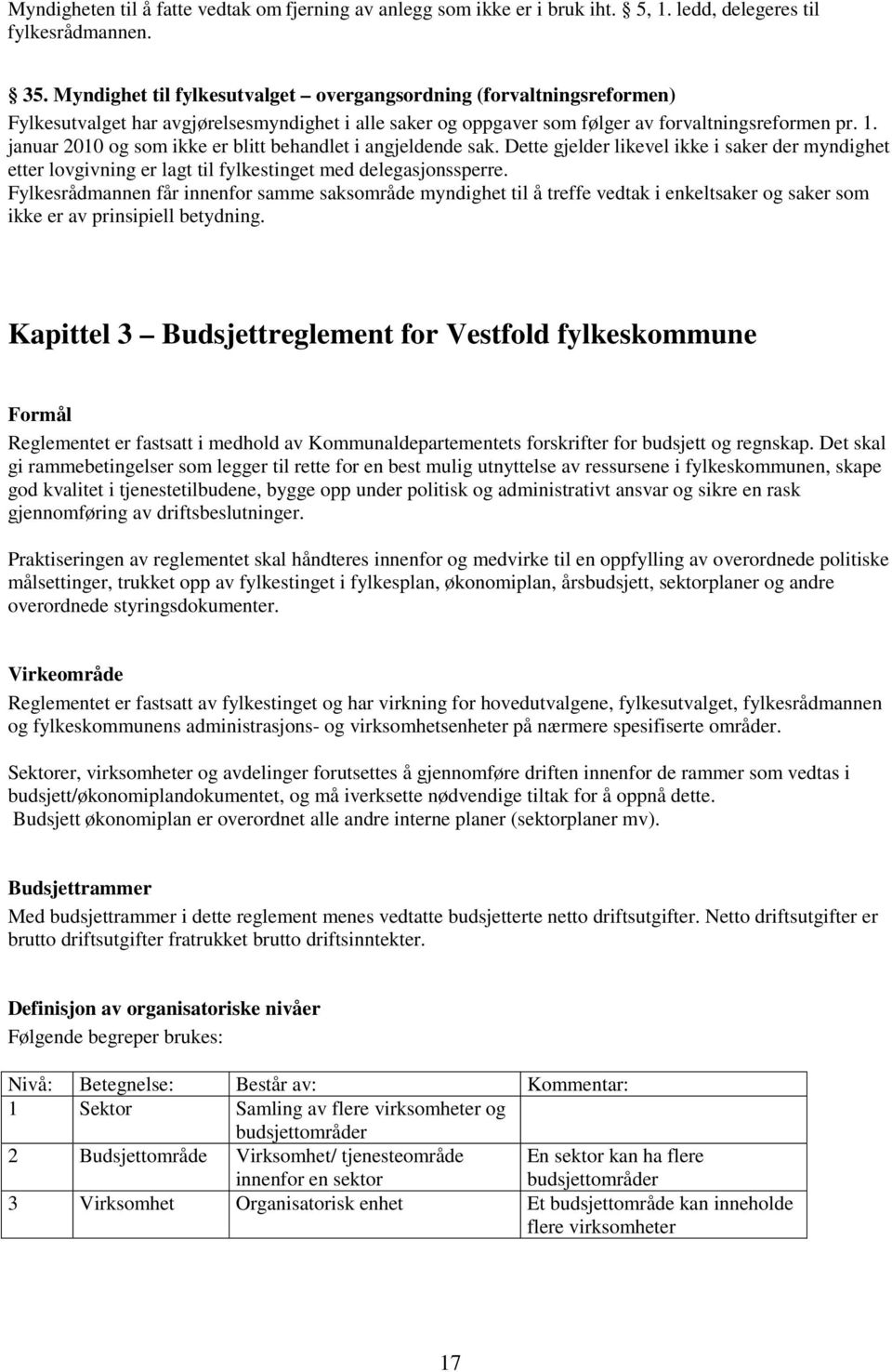 januar 2010 og som ikke er blitt behandlet i angjeldende sak. Dette gjelder likevel ikke i saker der myndighet etter lovgivning er lagt til fylkestinget med delegasjonssperre.