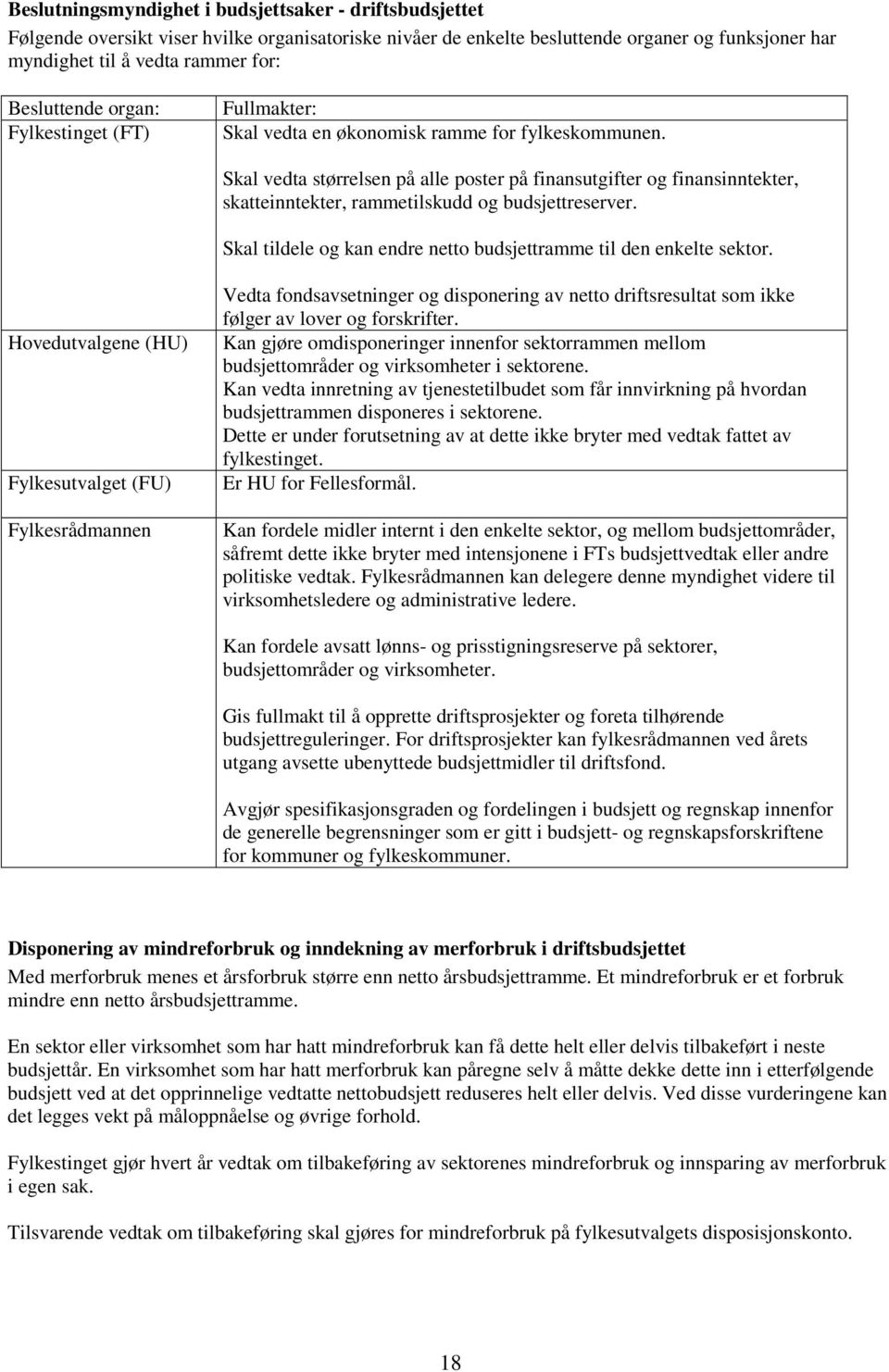 Skal vedta størrelsen på alle poster på finansutgifter og finansinntekter, skatteinntekter, rammetilskudd og budsjettreserver. Skal tildele og kan endre netto budsjettramme til den enkelte sektor.