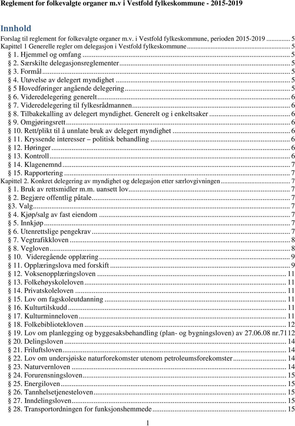 .. 5 5 Hovedføringer angående delegering... 5 6. Videredelegering generelt... 6 7. Videredelegering til fylkesrådmannen... 6 8. Tilbakekalling av delegert myndighet. Generelt og i enkeltsaker... 6 9.