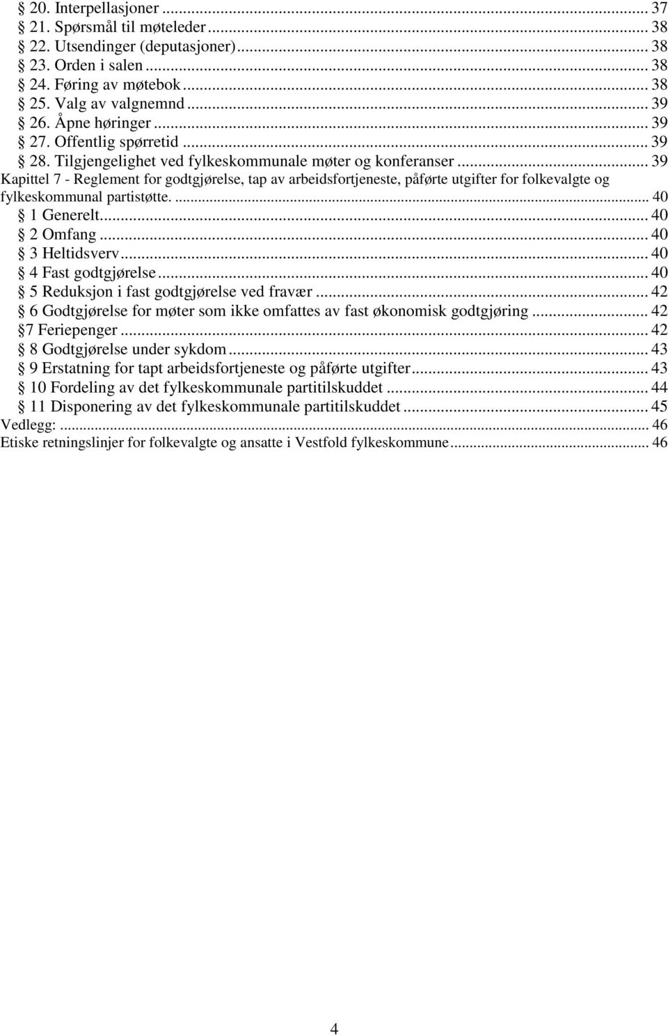 .. 39 Kapittel 7 - Reglement for godtgjørelse, tap av arbeidsfortjeneste, påførte utgifter for folkevalgte og fylkeskommunal partistøtte.... 40 1 Generelt... 40 2 Omfang... 40 3 Heltidsverv.