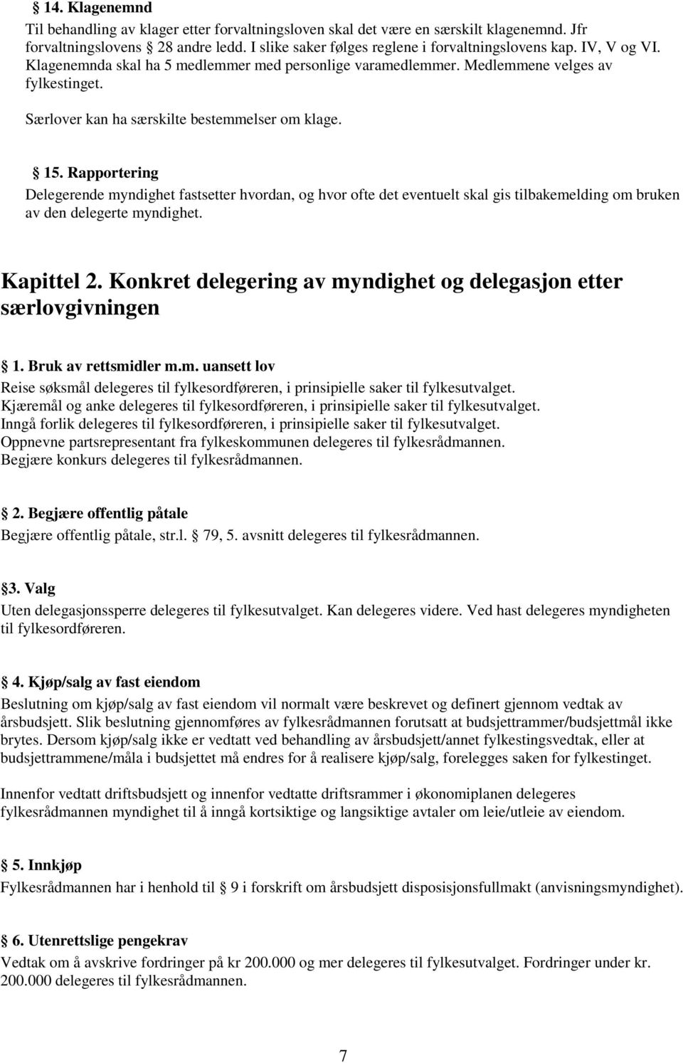 Rapportering Delegerende myndighet fastsetter hvordan, og hvor ofte det eventuelt skal gis tilbakemelding om bruken av den delegerte myndighet. Kapittel 2.