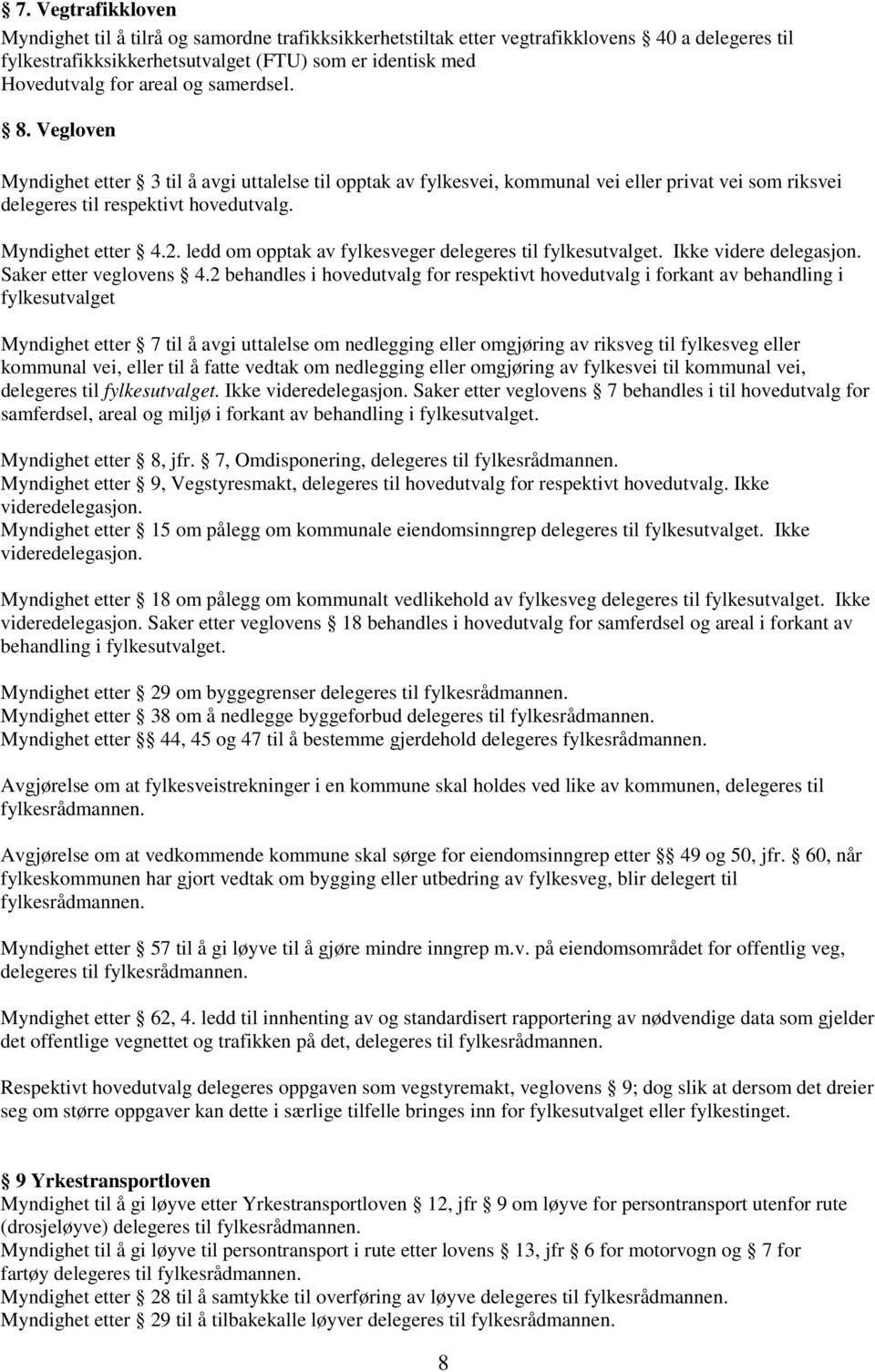 ledd om opptak av fylkesveger delegeres til fylkesutvalget. Ikke videre delegasjon. Saker etter veglovens 4.