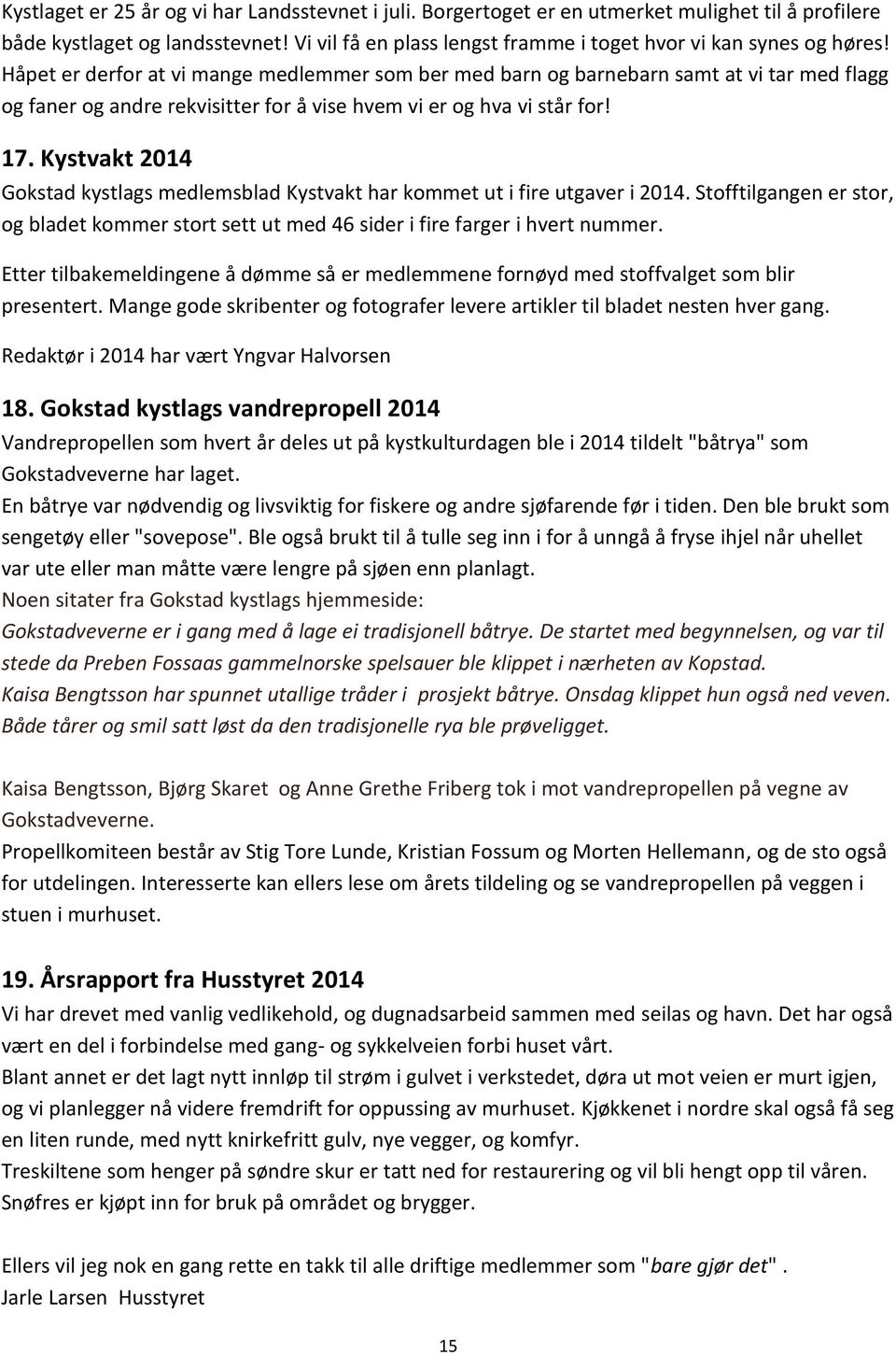 Håpet er derfor at vi mange medlemmer som ber med barn og barnebarn samt at vi tar med flagg og faner og andre rekvisitter for å vise hvem vi er og hva vi står for! 17.