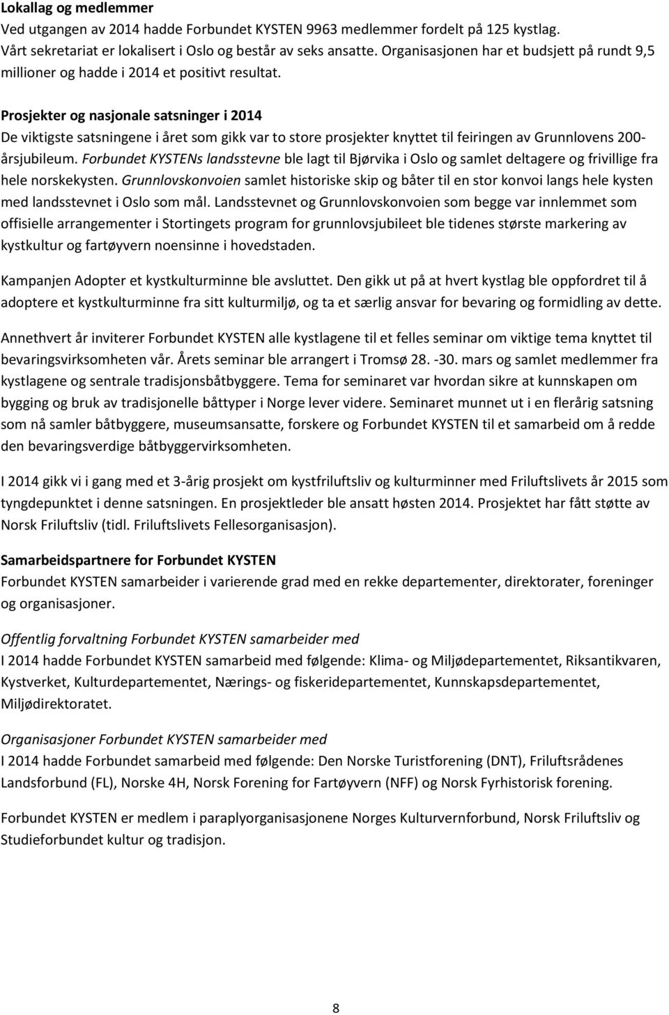 Prosjekter og nasjonale satsninger i 2014 De viktigste satsningene i året som gikk var to store prosjekter knyttet til feiringen av Grunnlovens 200- årsjubileum.