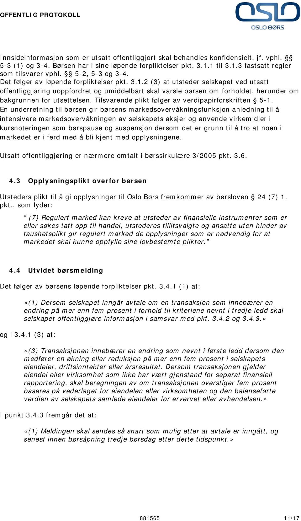 2 (3) at utsteder selskapet ved utsatt offentliggjøring uoppfordret og umiddelbart skal varsle børsen om forholdet, herunder om bakgrunnen for utsettelsen.