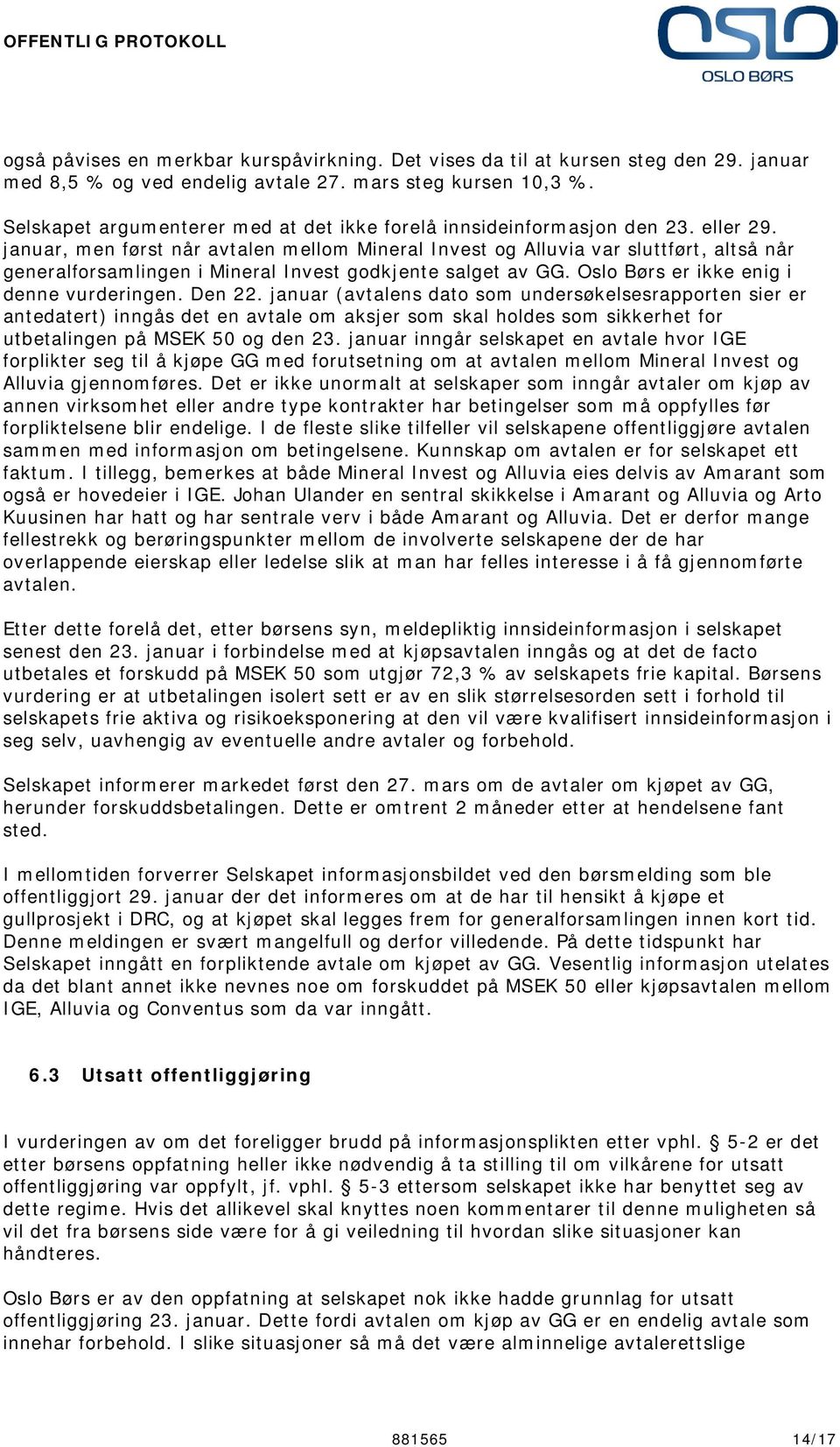 januar, men først når avtalen mellom Mineral Invest og Alluvia var sluttført, altså når generalforsamlingen i Mineral Invest godkjente salget av GG. Oslo Børs er ikke enig i denne vurderingen. Den 22.