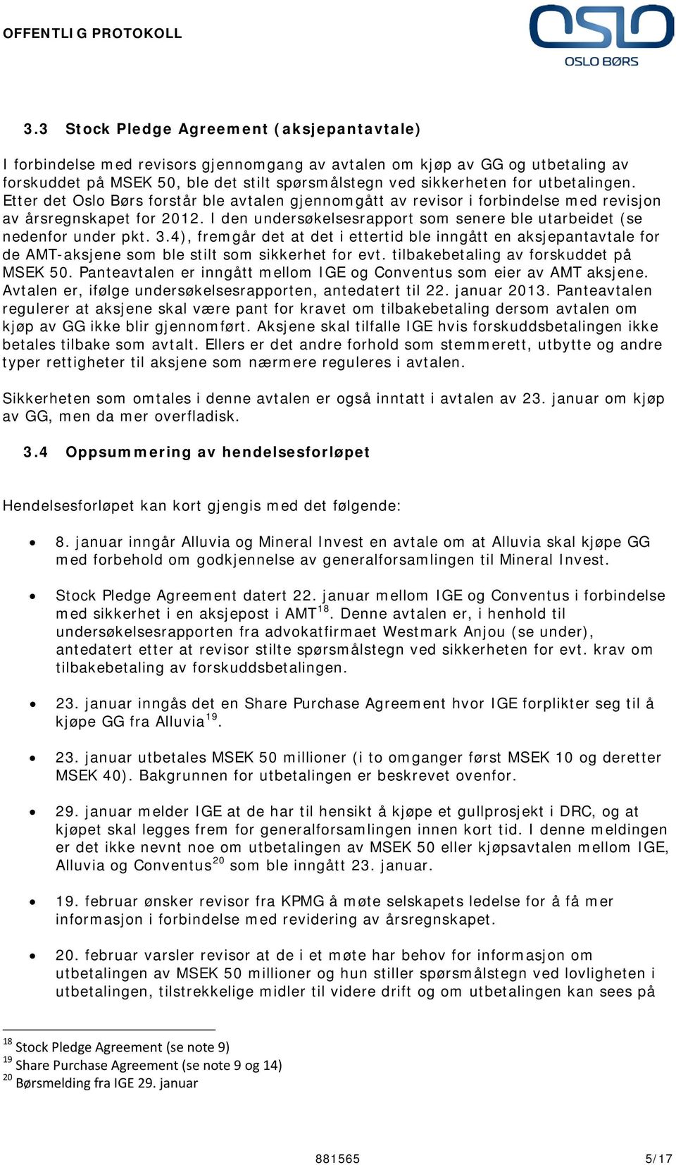 I den undersøkelsesrapport som senere ble utarbeidet (se nedenfor under pkt. 3.4), fremgår det at det i ettertid ble inngått en aksjepantavtale for de AMT-aksjene som ble stilt som sikkerhet for evt.