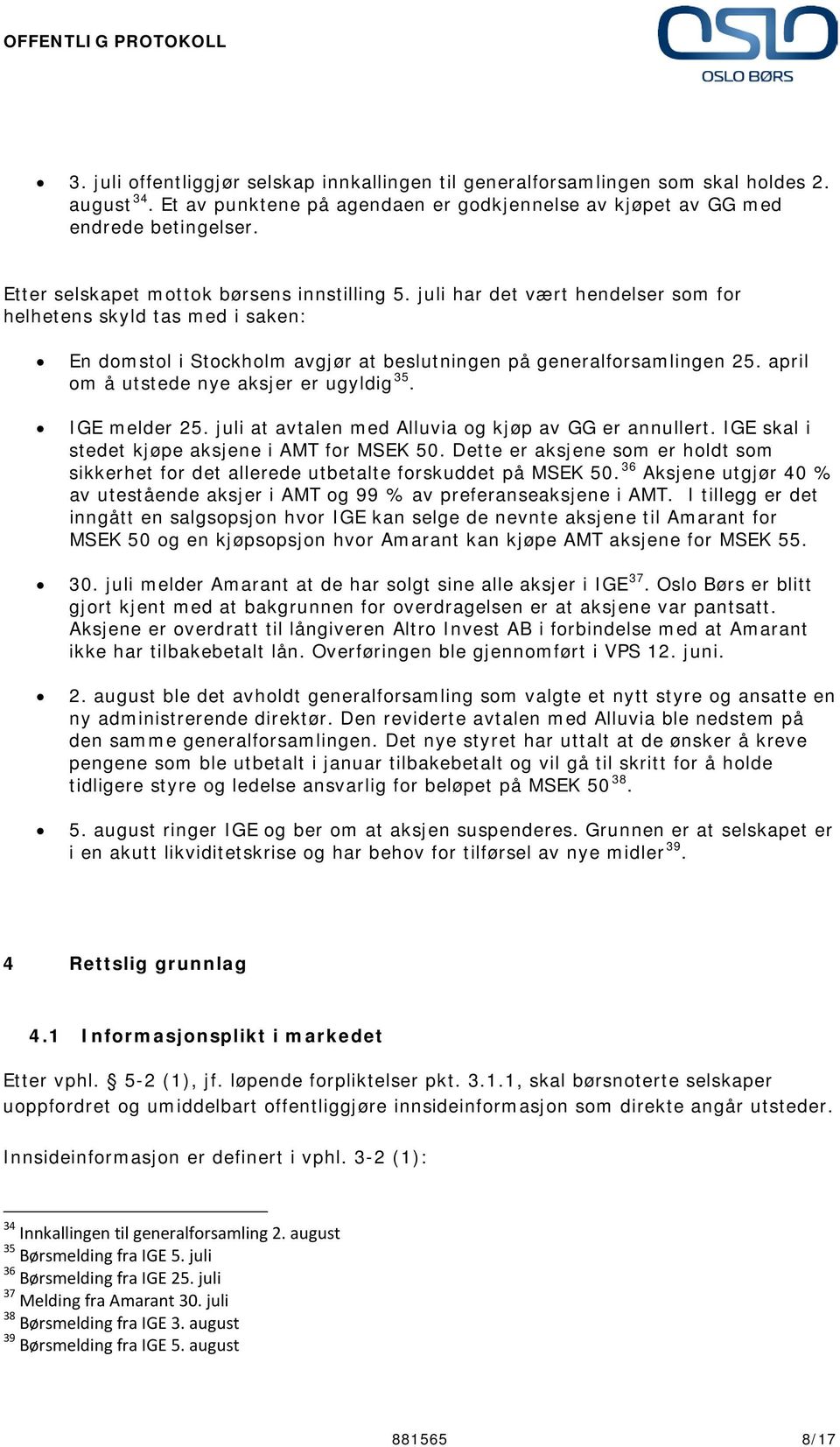 april om å utstede nye aksjer er ugyldig 35. IGE melder 25. juli at avtalen med Alluvia og kjøp av GG er annullert. IGE skal i stedet kjøpe aksjene i AMT for MSEK 50.