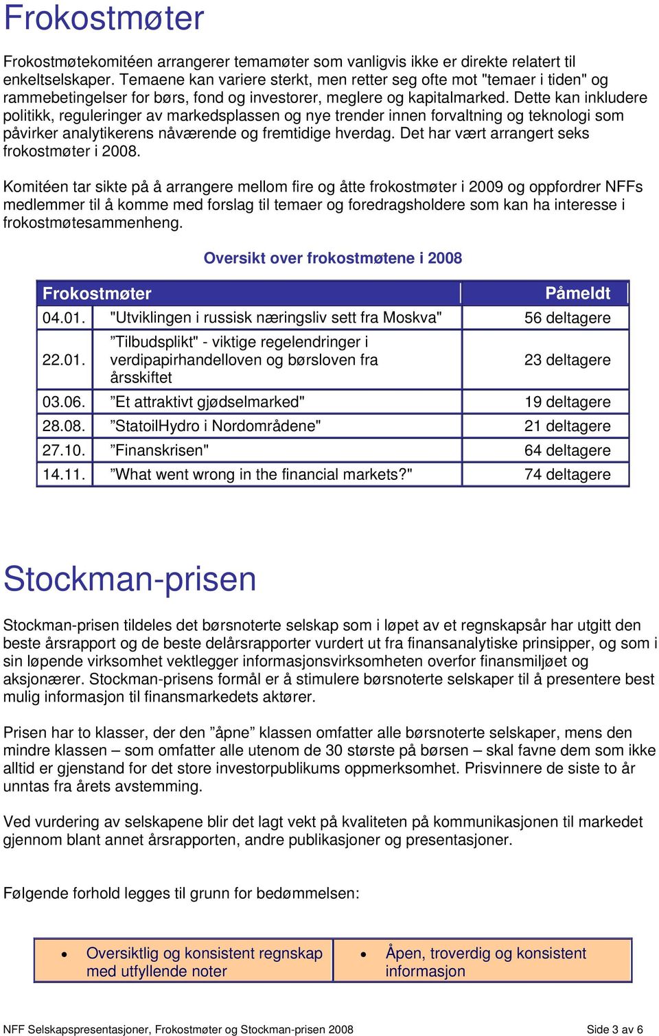 Dette kan inkludere politikk, reguleringer av markedsplassen og nye trender innen forvaltning og teknologi som påvirker analytikerens nåværende og fremtidige hverdag.