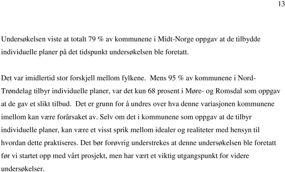 Mens 95 % av kommunene i Nord- Trøndelag tilbyr individuelle planer, var det kun 68 prosent i Møre- og Romsdal som oppgav at de gav et slikt tilbud.