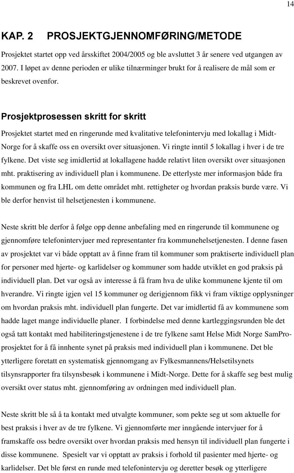 Prosjektprosessen skritt for skritt Prosjektet startet med en ringerunde med kvalitative telefonintervju med lokallag i Midt- Norge for å skaffe oss en oversikt over situasjonen.