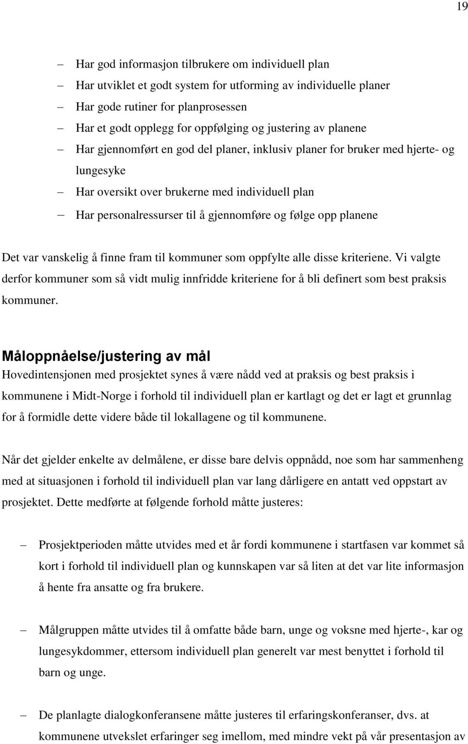 følge opp planene Det var vanskelig å finne fram til kommuner som oppfylte alle disse kriteriene.