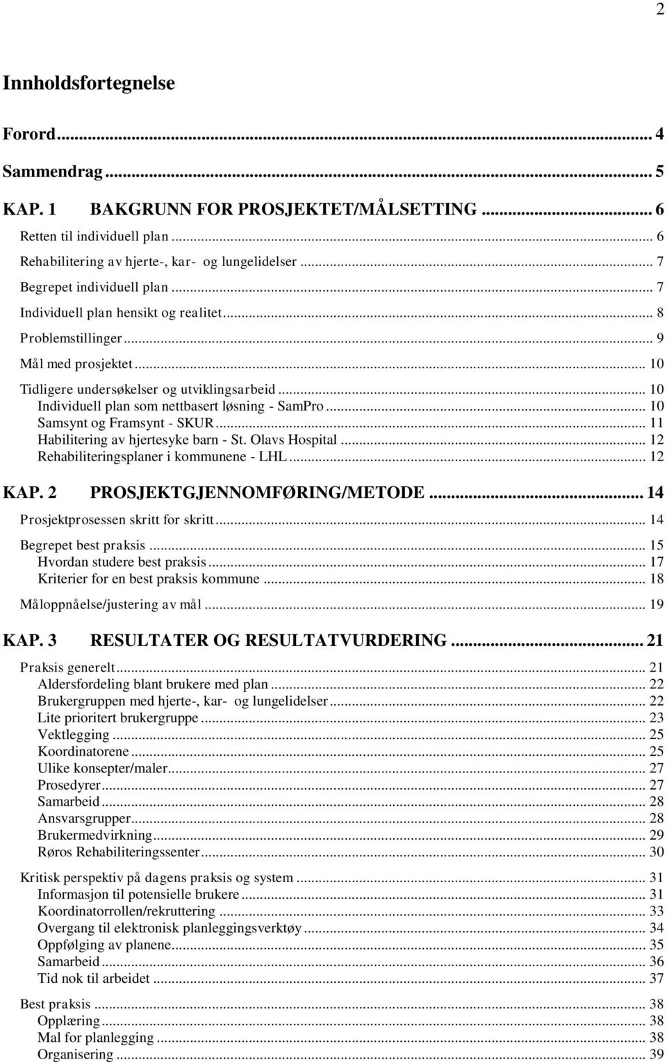 .. 10 Individuell plan som nettbasert løsning - SamPro... 10 Samsynt og Framsynt - SKUR... 11 Habilitering av hjertesyke barn - St. Olavs Hospital... 12 Rehabiliteringsplaner i kommunene - LHL.