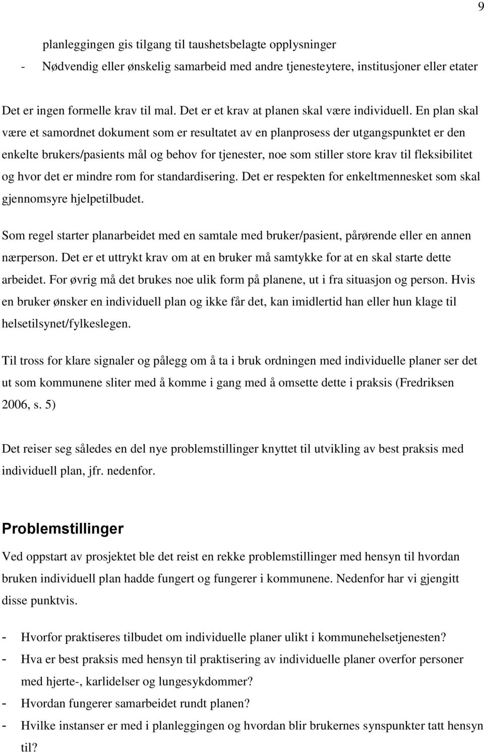 En plan skal være et samordnet dokument som er resultatet av en planprosess der utgangspunktet er den enkelte brukers/pasients mål og behov for tjenester, noe som stiller store krav til fleksibilitet