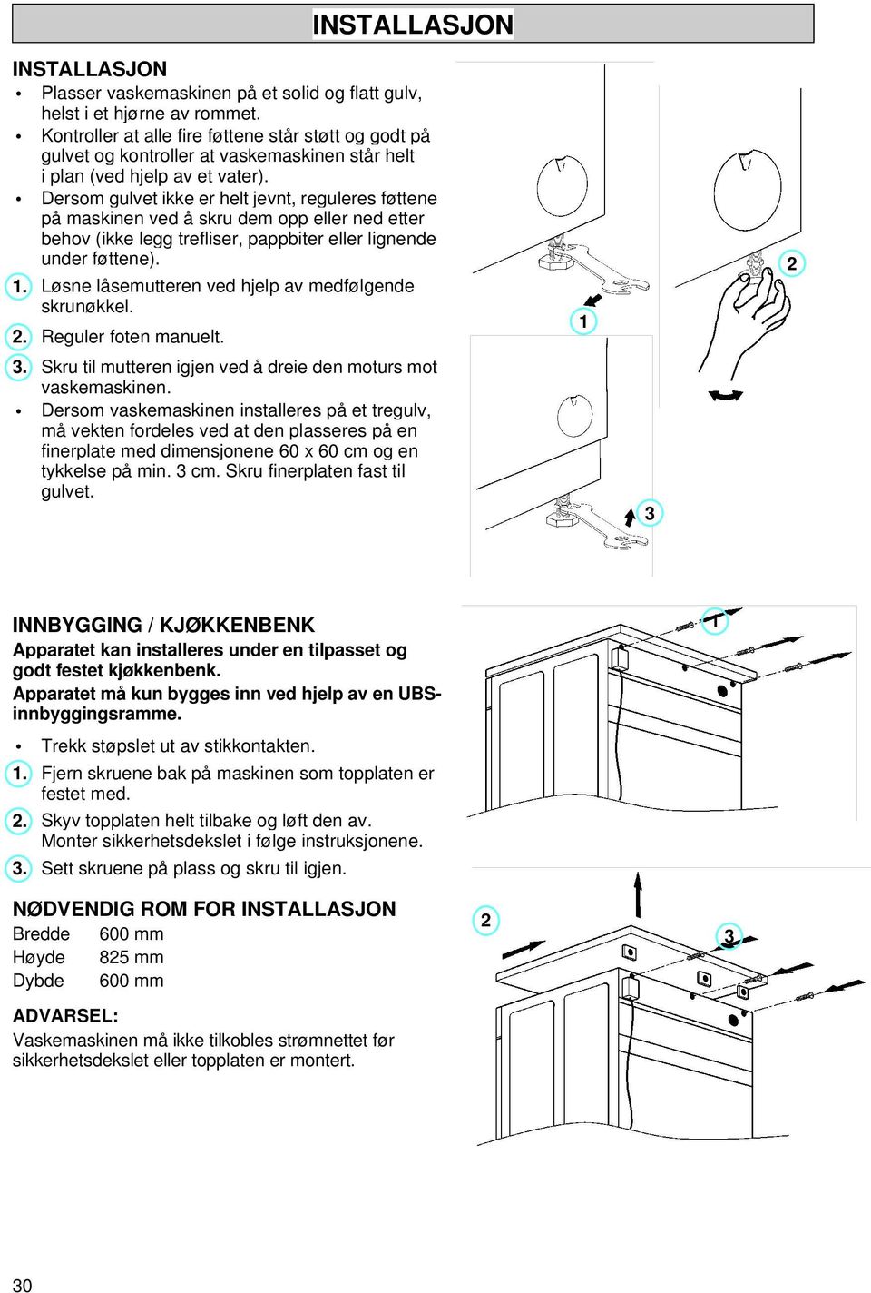 Dersom gulvet ikke er helt jevnt, reguleres føttene på maskinen ved å skru dem opp eller ned etter behov (ikke legg trefliser, pappbiter eller lignende under føttene). 1.