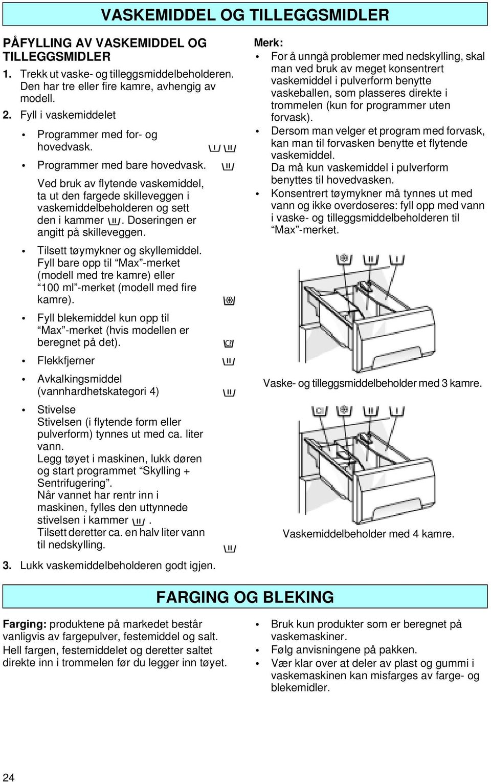 Doseringen er angitt på skilleveggen. Tilsett tøymykner og skyllemiddel. Fyll bare opp til Max -merket (modell med tre kamre) eller 100 ml -merket (modell med fire kamre).