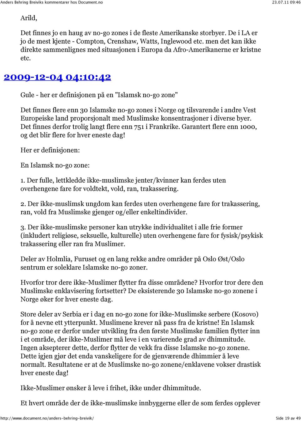 2009-12-04 04:10:42 Gule - her er definisjonen på en "Islamsk no-go zone" Det finnes flere enn 30 Islamske no-go zones i Norge og tilsvarende i andre Vest Europeiske land proporsjonalt med Muslimske