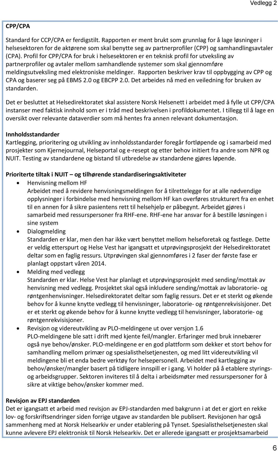 Profil for CPP/CPA for bruk i helsesektoren er en teknisk profil for utveksling av partnerprofiler og avtaler mellom samhandlende systemer som skal gjennomføre meldingsutveksling med elektroniske