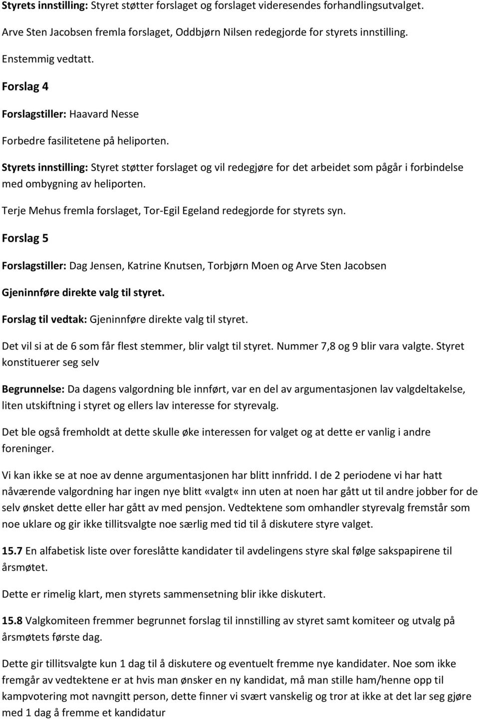 Styrets innstilling: Styret støtter forslaget og vil redegjøre for det arbeidet som pågår i forbindelse med ombygning av heliporten.