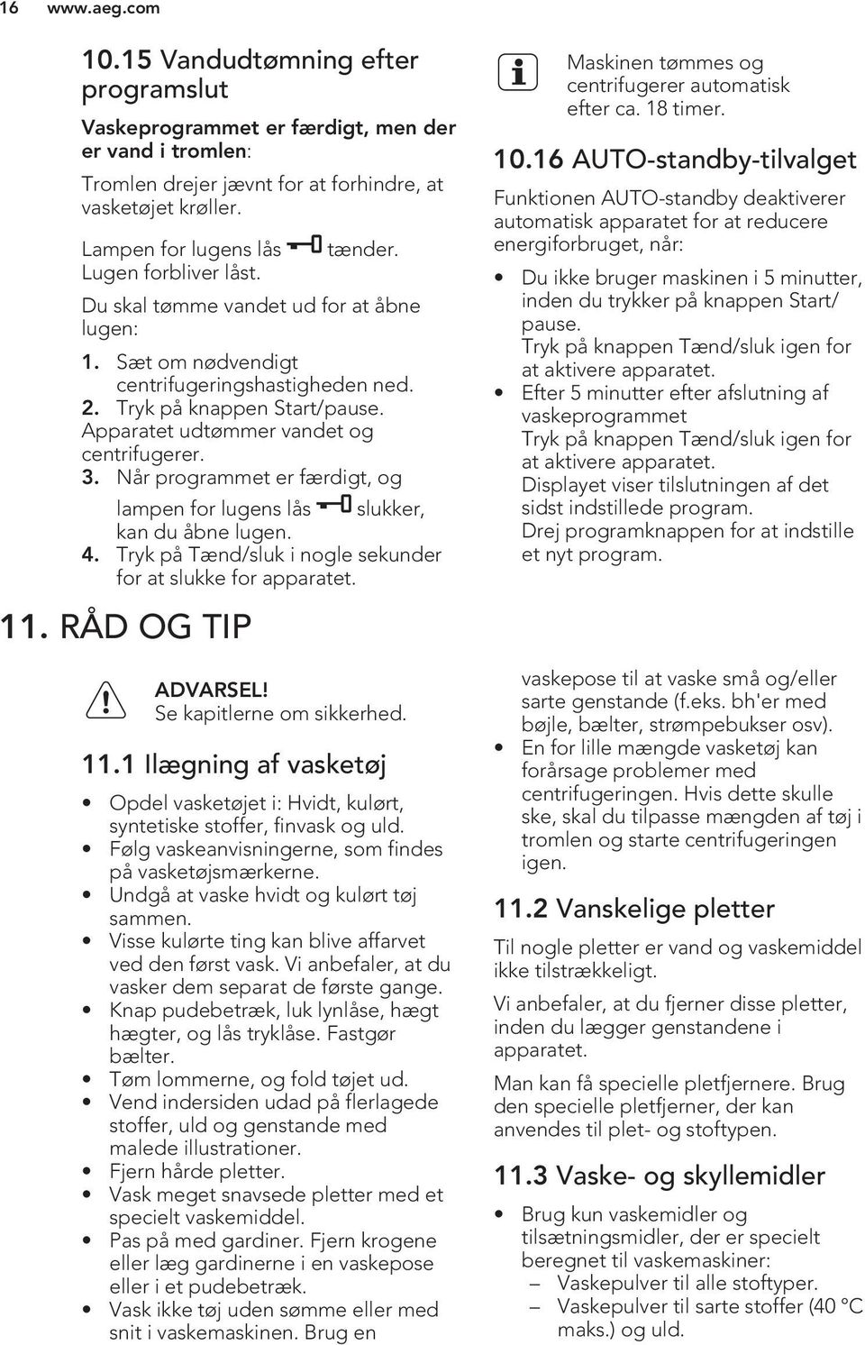 Apparatet udtømmer vandet og centrifugerer. 3. Når programmet er færdigt, og lampen for lugens lås slukker, kan du åbne lugen. 4. Tryk på Tænd/sluk i nogle sekunder for at slukke for apparatet. 11.