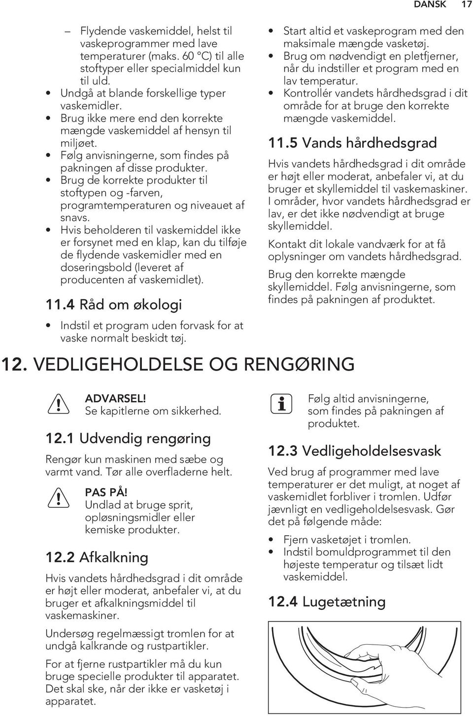 Brug de korrekte produkter til stoftypen og -farven, programtemperaturen og niveauet af snavs.