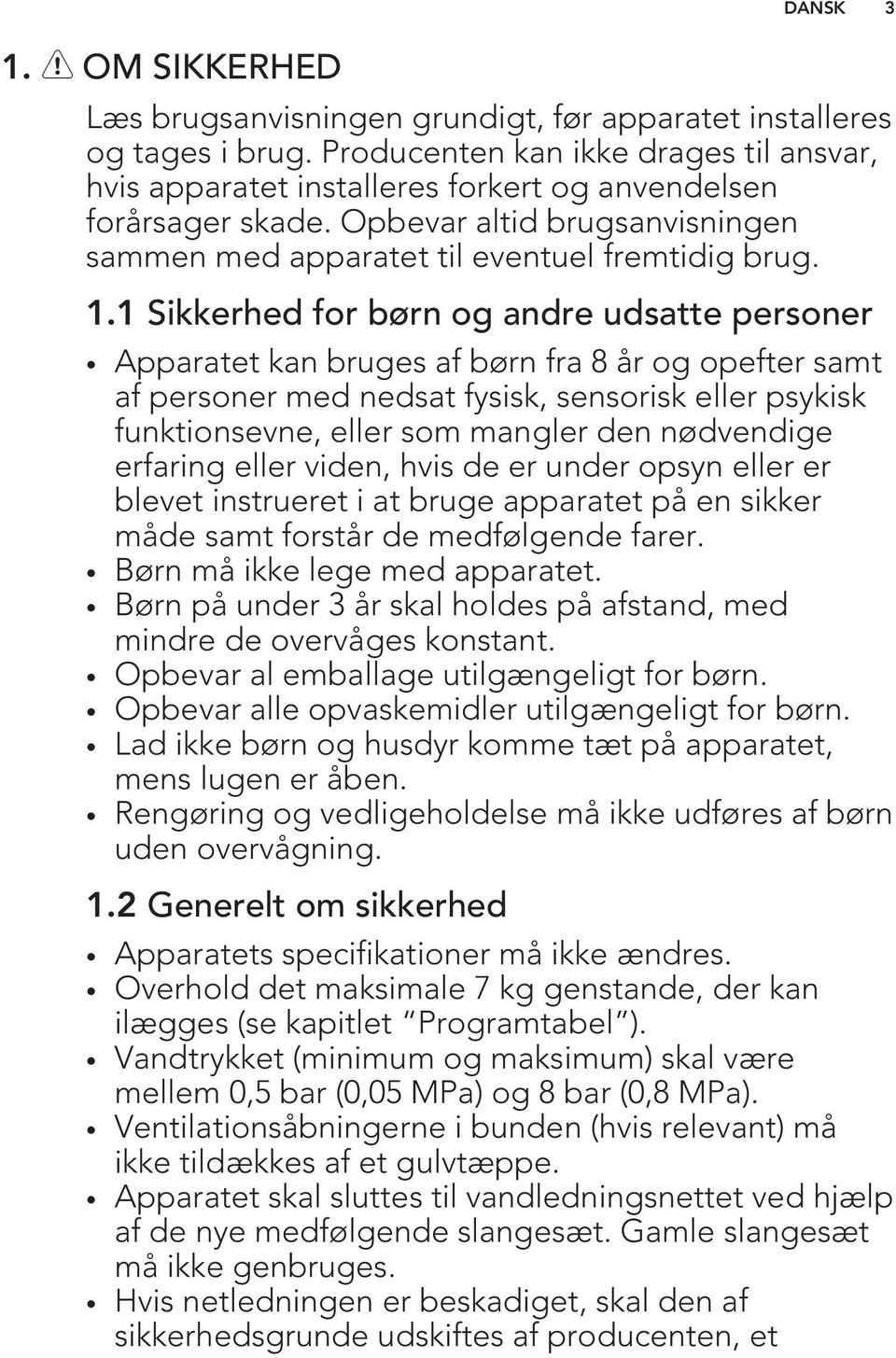 1 Sikkerhed for børn og andre udsatte personer Apparatet kan bruges af børn fra 8 år og opefter samt af personer med nedsat fysisk, sensorisk eller psykisk funktionsevne, eller som mangler den