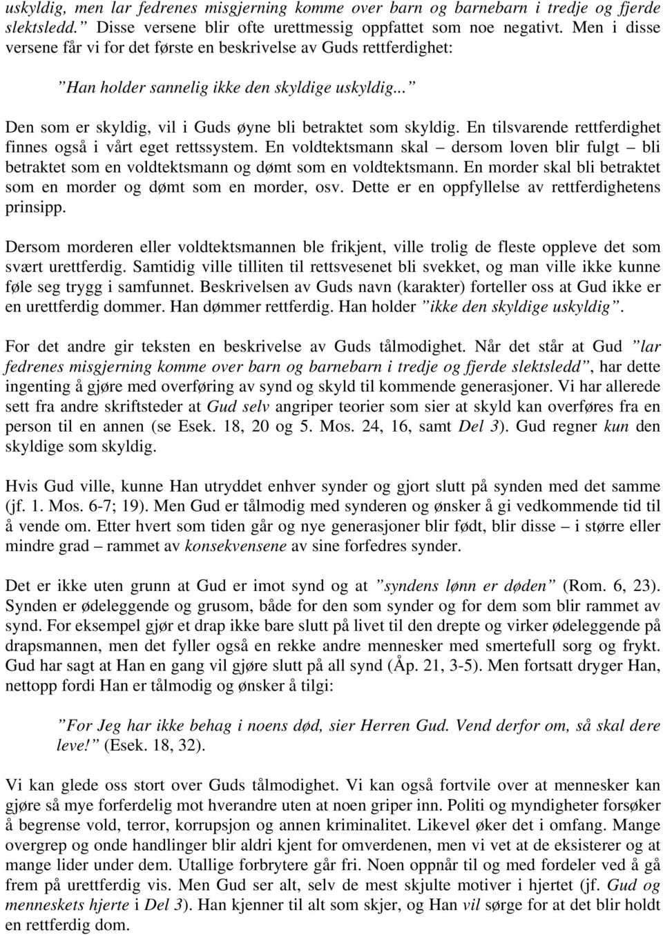 En tilsvarende rettferdighet finnes også i vårt eget rettssystem. En voldtektsmann skal dersom loven blir fulgt bli betraktet som en voldtektsmann og dømt som en voldtektsmann.