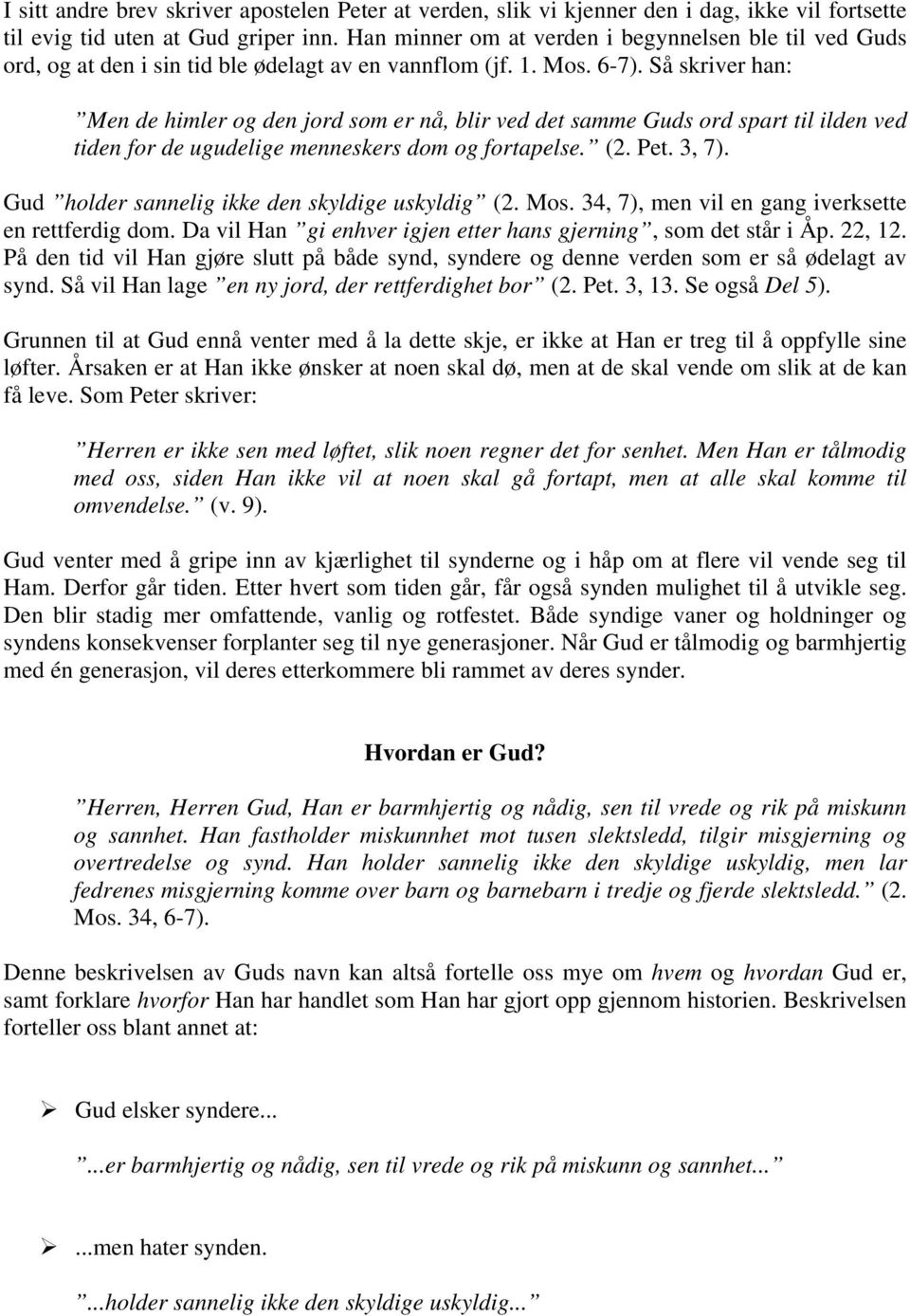 Så skriver han: Men de himler og den jord som er nå, blir ved det samme Guds ord spart til ilden ved tiden for de ugudelige menneskers dom og fortapelse. (2. Pet. 3, 7).