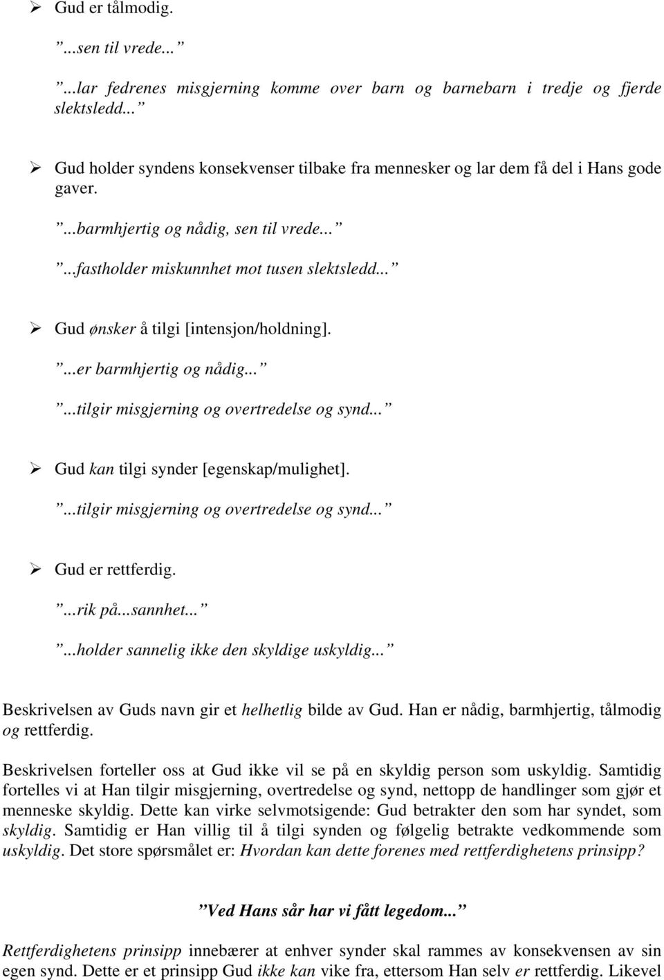 .. Gud ønsker å tilgi [intensjon/holdning]....er barmhjertig og nådig......tilgir misgjerning og overtredelse og synd... Gud kan tilgi synder [egenskap/mulighet].