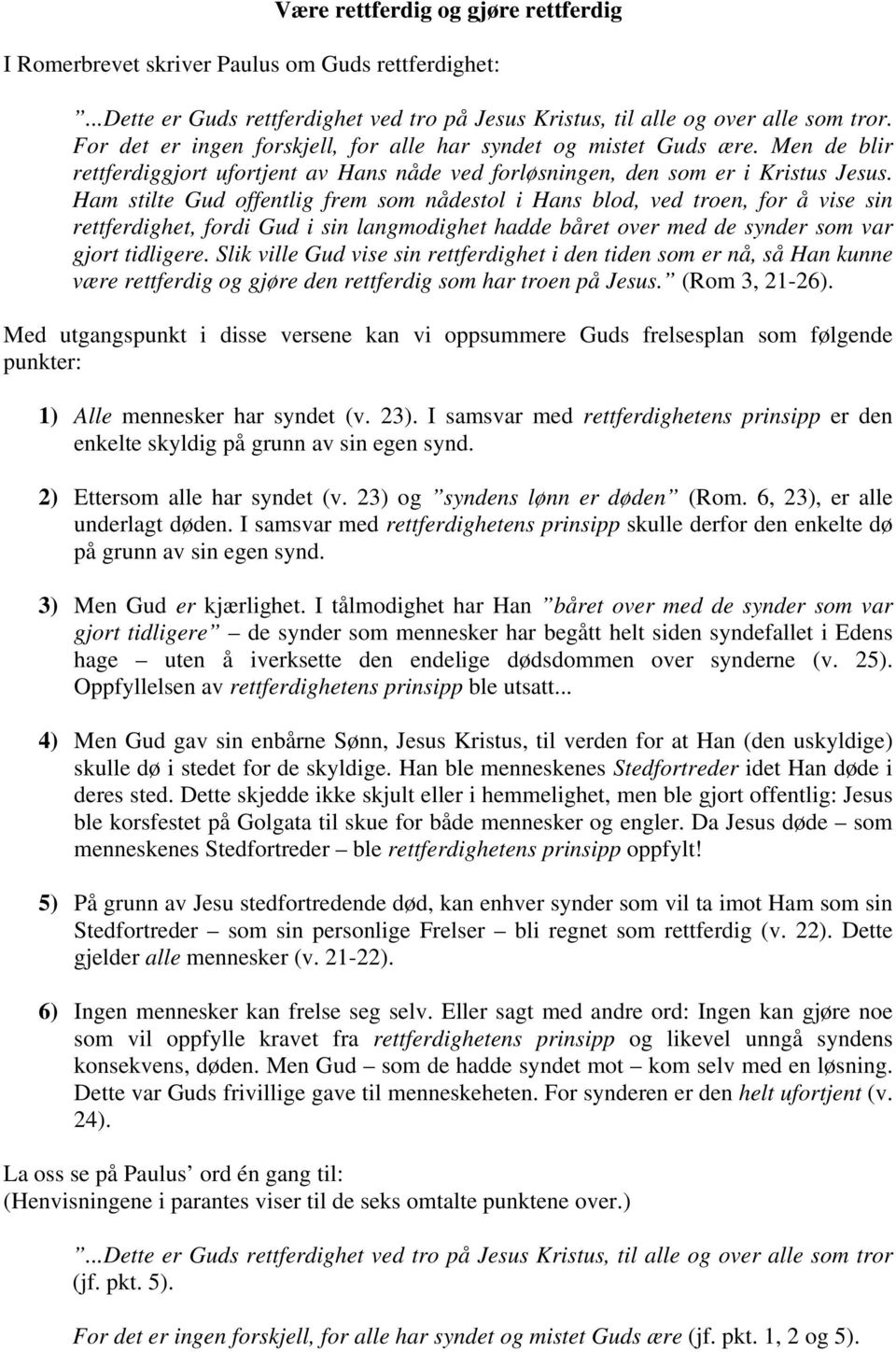 Ham stilte Gud offentlig frem som nådestol i Hans blod, ved troen, for å vise sin rettferdighet, fordi Gud i sin langmodighet hadde båret over med de synder som var gjort tidligere.