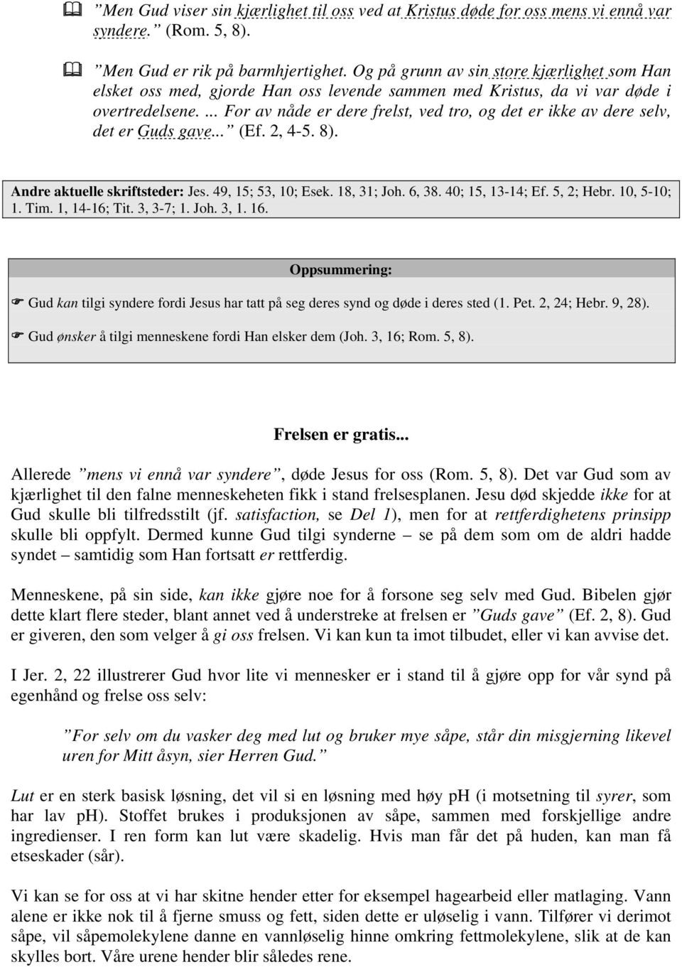 ... For av nåde er dere frelst, ved tro, og det er ikke av dere selv, det er Guds gave... (Ef. 2, 4-5. 8). Andre aktuelle skriftsteder: Jes. 49, 15; 53, 10; Esek. 18, 31; Joh. 6, 38.