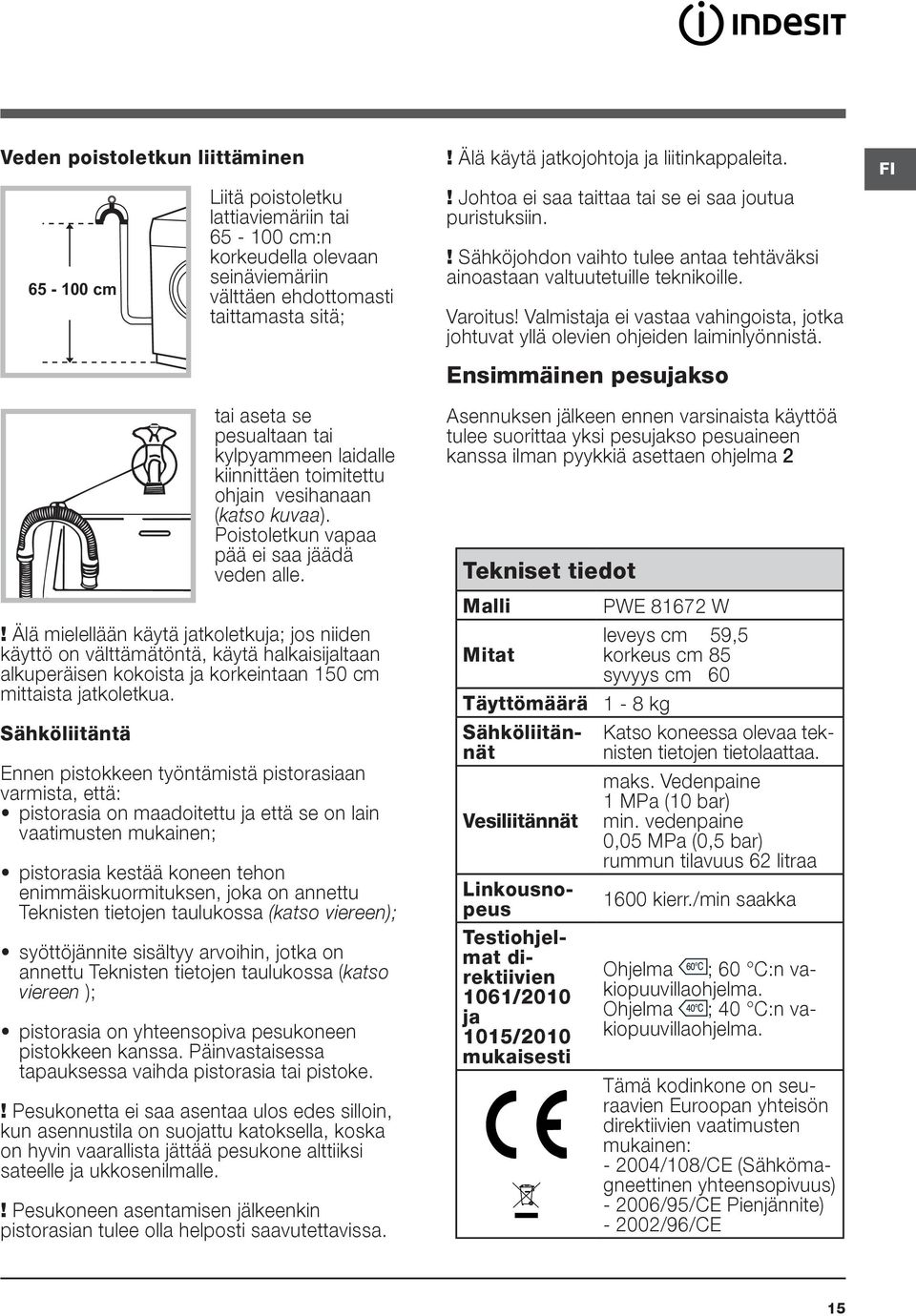 ! Älä mielellään käytä jatkoletkuja; jos niiden käyttö on välttämätöntä, käytä halkaisijaltaan alkuperäisen kokoista ja korkeintaan 150 cm mittaista jatkoletkua.