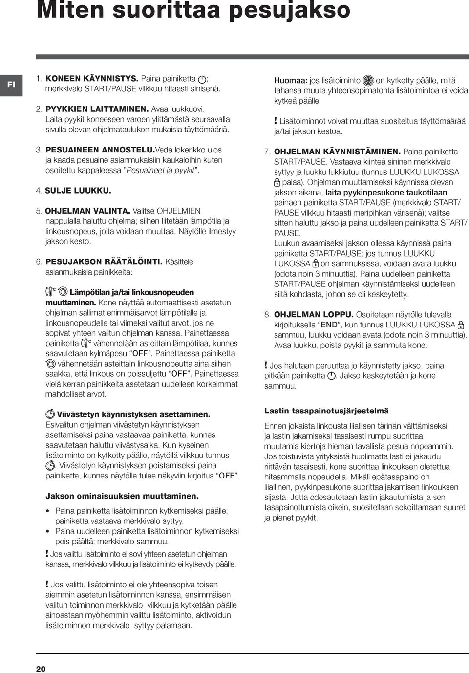 Vedä lokerikko ulos ja kaada pesuaine asianmukaisiin kaukaloihin kuten osoitettu kappaleessa Pesuaineet ja pyykit. 4. SULJE LUUKKU. 5. OHJELMAN VALINTA.