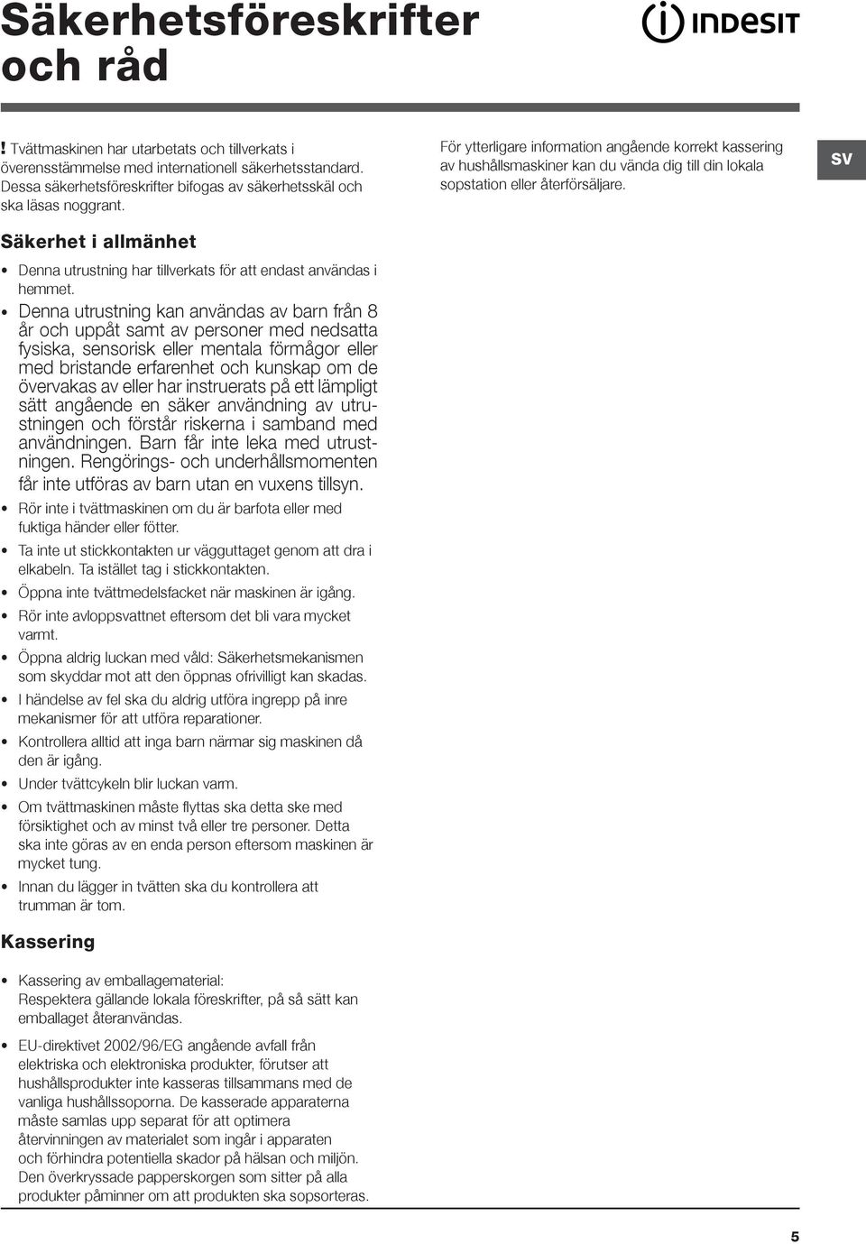 Denna utrustning kan användas av barn från 8 år och uppåt samt av personer med nedsatta fysiska, sensorisk eller mentala förmågor eller med bristande erfarenhet och kunskap om de övervakas av eller