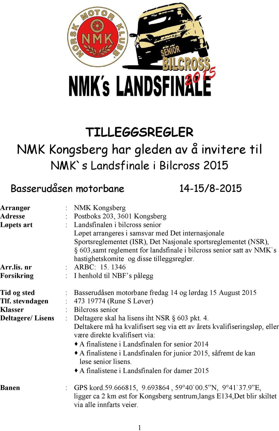 satt av NMK`s hastighetskomite og disse tilleggsregler. Arr.lis. nr ARBC 15. 1346 Forsikring I henhold til NBF s pålegg Tid og sted Basserudåsen motorbane fredag 14 og lørdag 15 August 2015 Tlf.