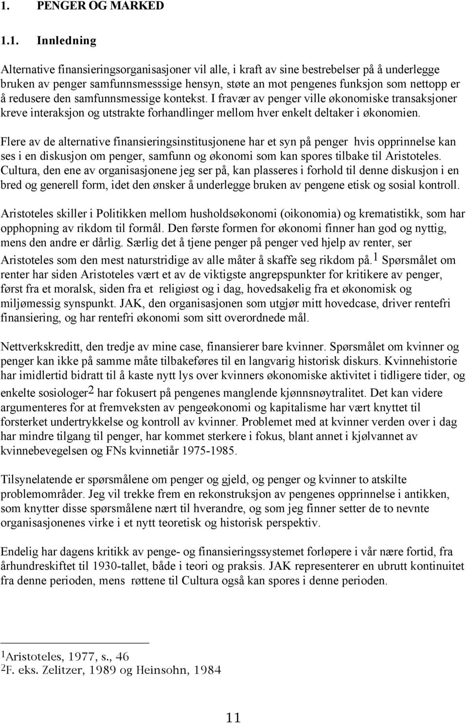 Flere av de alternative finansieringsinstitusjonene har et syn på penger hvis opprinnelse kan ses i en diskusjon om penger, samfunn og økonomi som kan spores tilbake til Aristoteles.